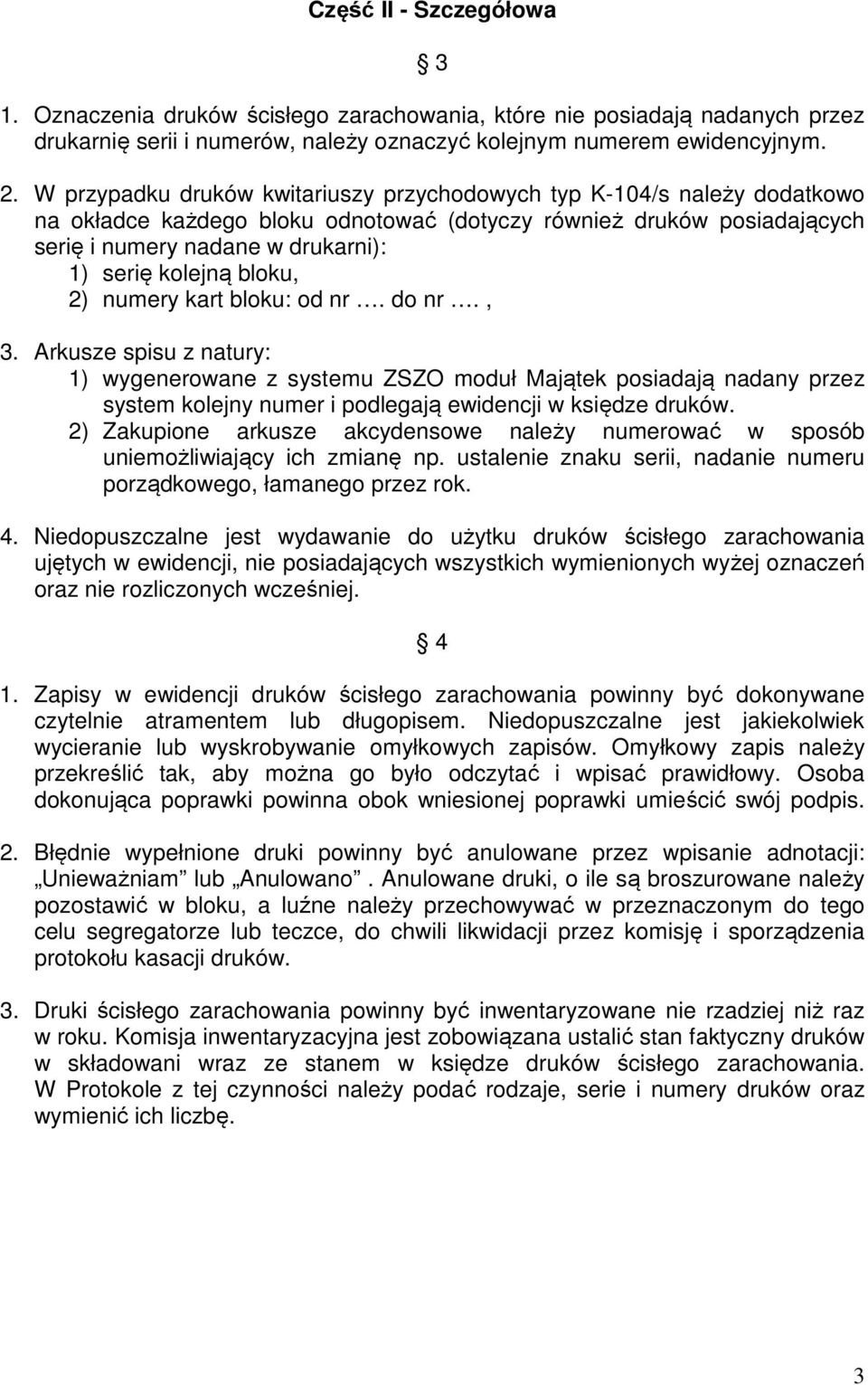 bloku, 2) numery kart bloku: od nr. do nr., 3. Arkusze spisu z natury: 1) wygenerowane z systemu ZSZO moduł Majątek posiadają nadany przez system kolejny numer i podlegają ewidencji w księdze druków.