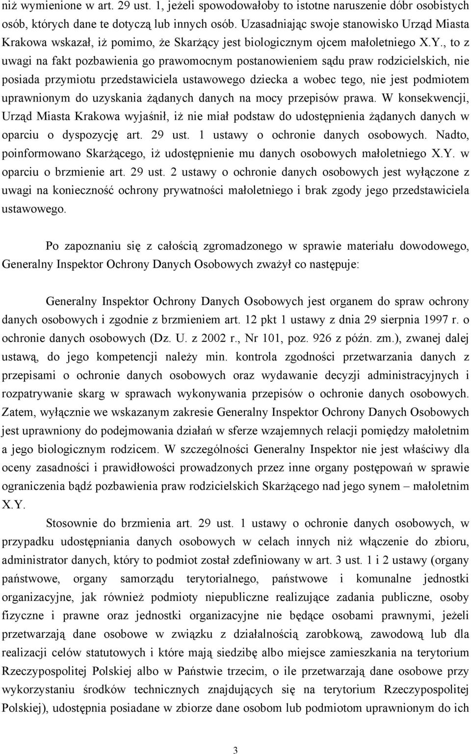 , to z uwagi na fakt pozbawienia go prawomocnym postanowieniem sądu praw rodzicielskich, nie posiada przymiotu przedstawiciela ustawowego dziecka a wobec tego, nie jest podmiotem uprawnionym do