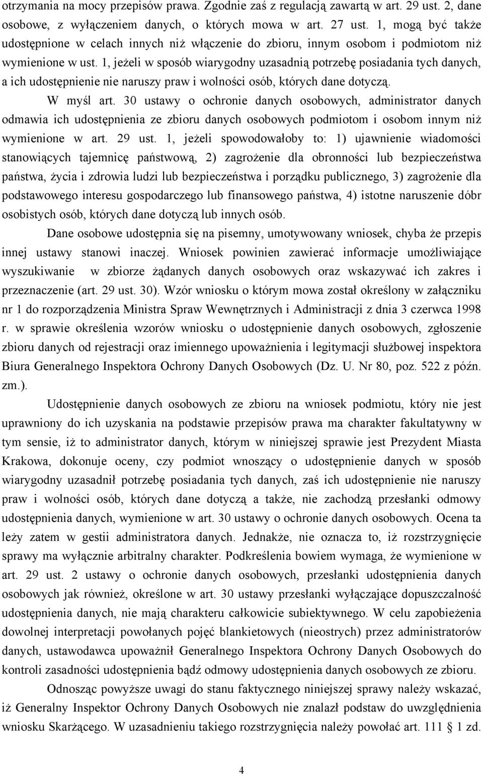 1, jeżeli w sposób wiarygodny uzasadnią potrzebę posiadania tych danych, a ich udostępnienie nie naruszy praw i wolności osób, których dane dotyczą. W myśl art.