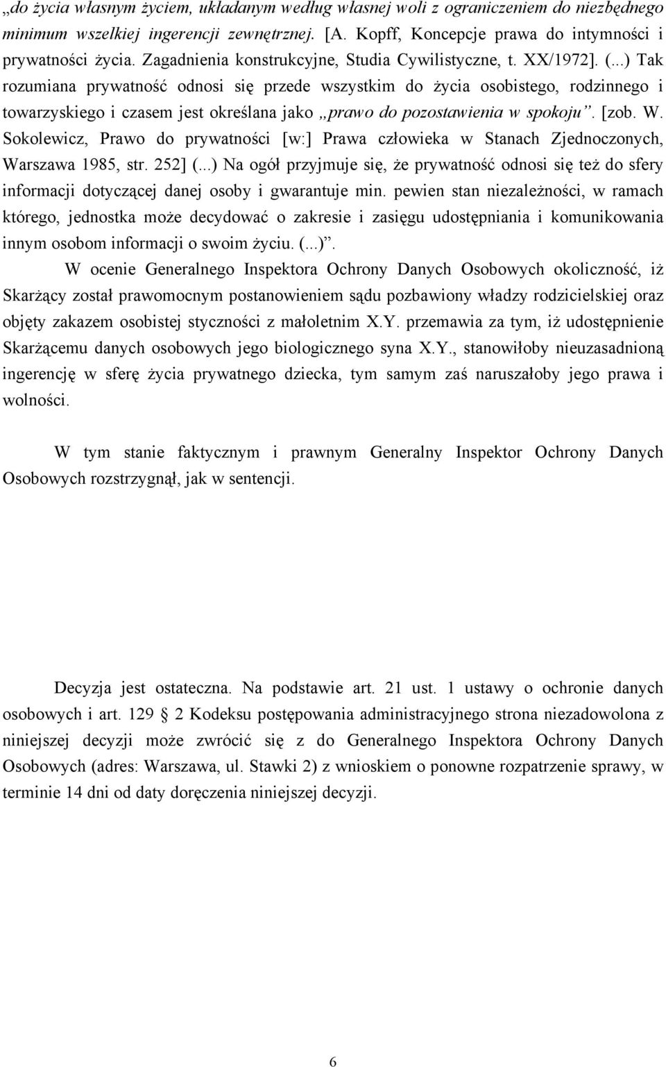 ..) Tak rozumiana prywatność odnosi się przede wszystkim do życia osobistego, rodzinnego i towarzyskiego i czasem jest określana jako prawo do pozostawienia w spokoju. [zob. W.