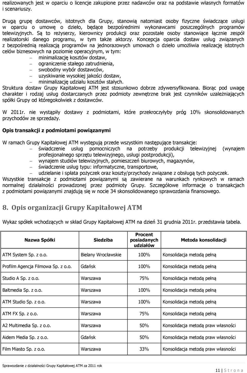 Są to reżyserzy, kierownicy produkcji oraz pozostałe osoby stanowiące łącznie zespół realizatorski danego programu, w tym także aktorzy.