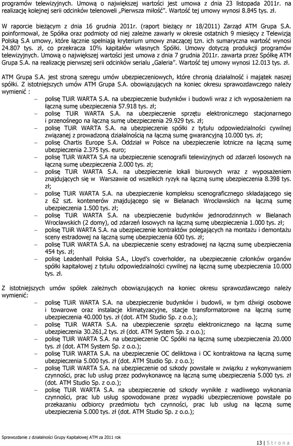 A umowy, które łącznie spełniają kryterium umowy znaczącej tzn. ich sumaryczna wartość wynosi 24.807 tys. zł, co przekracza 10% kapitałów własnych Spółki.