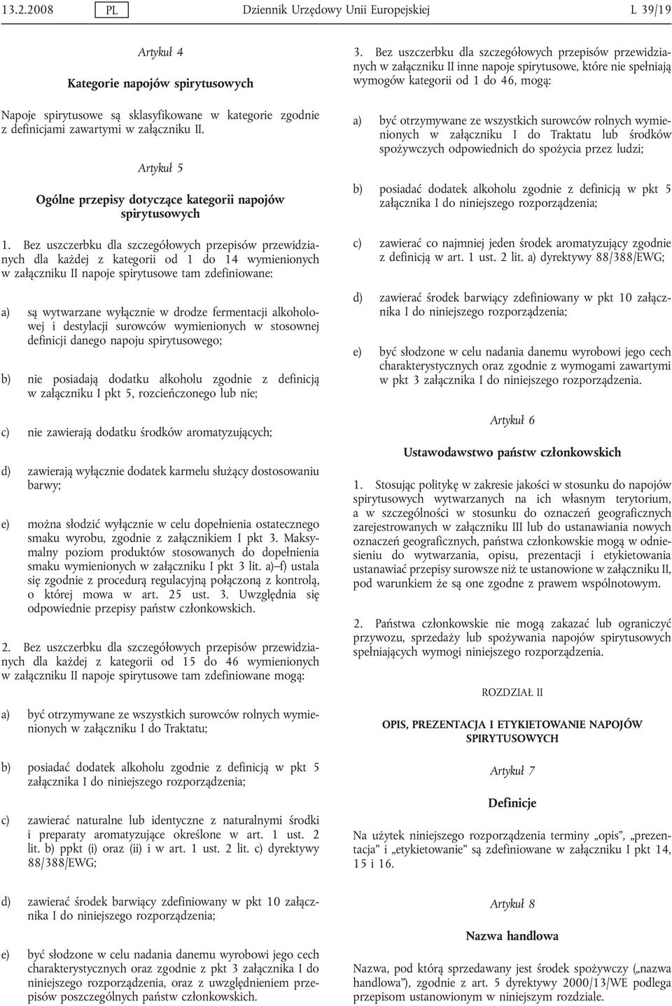 Bez uszczerbku dla szczegółowych przepisów przewidzianych dla każdej z kategorii od 1 do 14 wymienionych w załączniku II napoje spirytusowe tam zdefiniowane: a) są wytwarzane wyłącznie w drodze