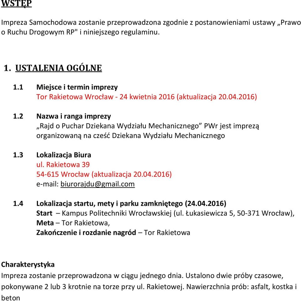 2 Nazwa i ranga imprezy Rajd o Puchar Dziekana Wydziału Mechanicznego PWr jest imprezą organizowaną na cześć Dziekana Wydziału Mechanicznego 1.3 Lokalizacja Biura ul.