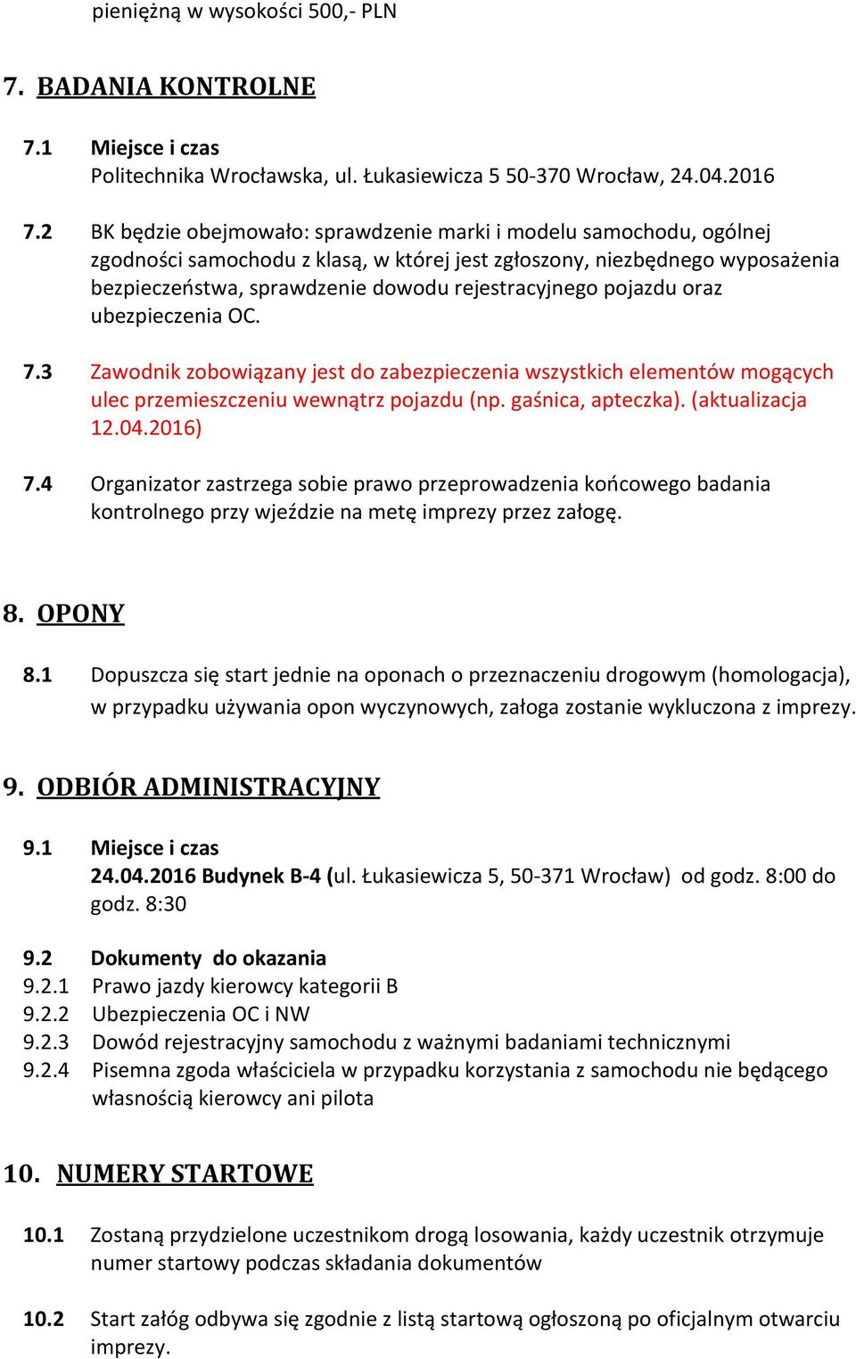 pojazdu oraz ubezpieczenia OC. 7.3 Zawodnik zobowiązany jest do zabezpieczenia wszystkich elementów mogących ulec przemieszczeniu wewnątrz pojazdu (np. gaśnica, apteczka). (aktualizacja 12.04.2016) 7.