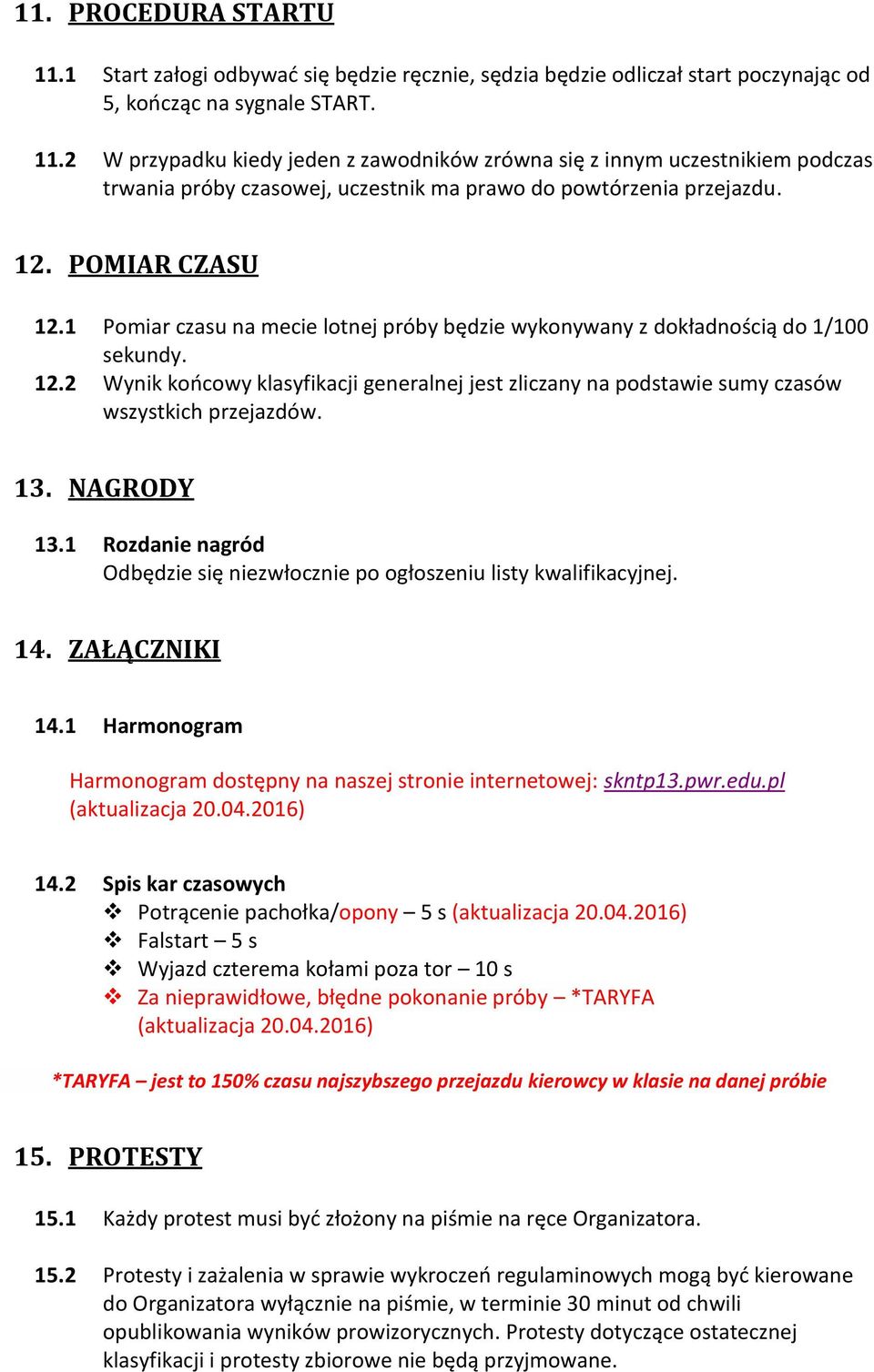 13. NAGRODY 13.1 Rozdanie nagród Odbędzie się niezwłocznie po ogłoszeniu listy kwalifikacyjnej. 14. ZAŁĄCZNIKI 14.1 Harmonogram Harmonogram dostępny na naszej stronie internetowej: skntp13.pwr.edu.