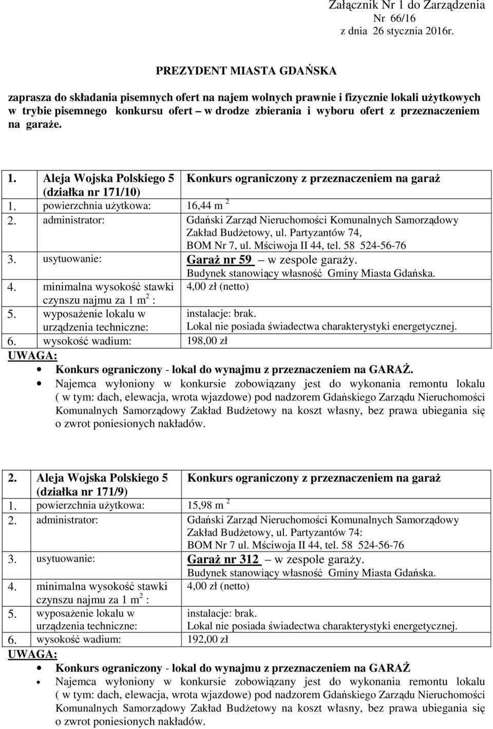 ofert z przeznaczeniem na garaże. 1. Aleja Wojska Polskiego 5 (działka nr 171/10) 1. powierzchnia użytkowa: 16,44 m 2 Zakład Budżetowy, ul. Partyzantów 74, BOM Nr 7, ul.