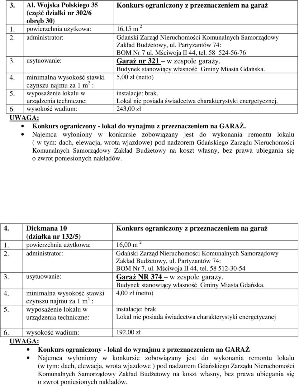 powierzchnia użytkowa: 16,00 m 2 BOM Nr 7, ul. Mściwoja II 44, tel. 58 512-30-54 3. usytuowanie: Garaż NR 374 w zespole garaży.