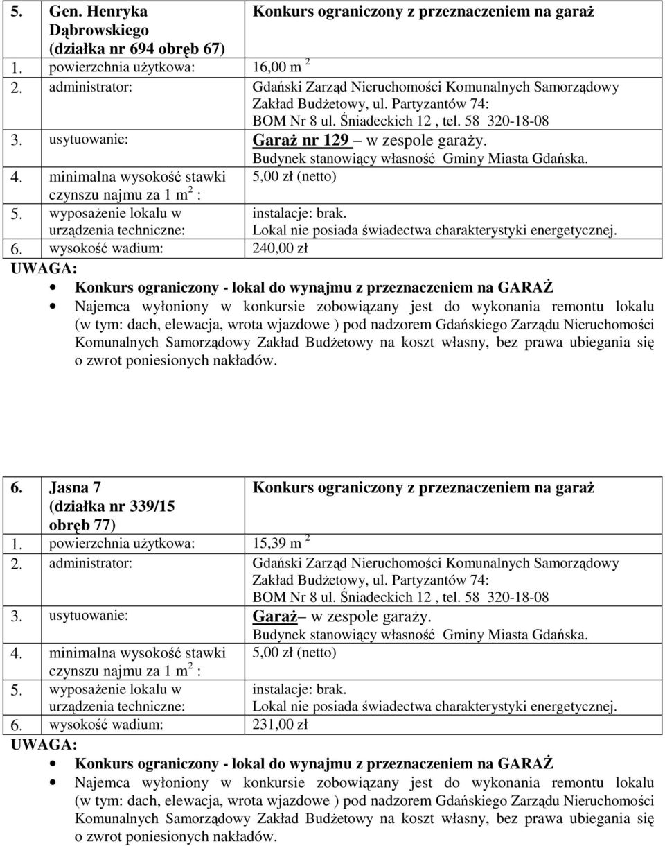 wysokość wadium: 240,00 zł (w tym: dach, elewacja, wrota wjazdowe ) pod nadzorem Gdańskiego Zarządu Nieruchomości 6. Jasna 7 (działka nr 339/15 obręb 77) 1.