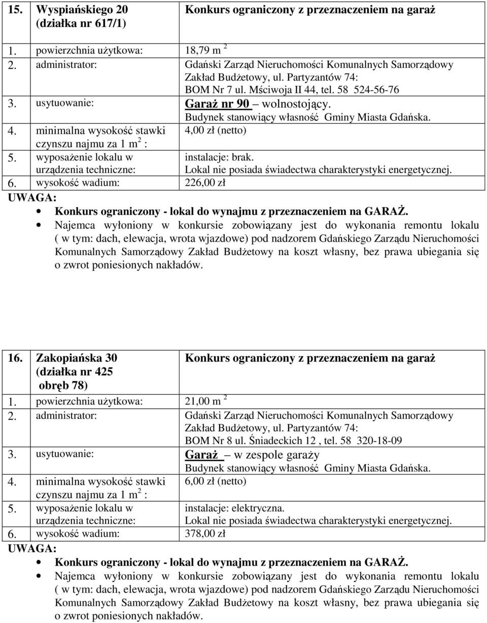 Zakopiańska 30 (działka nr 425 obręb 78) 1. powierzchnia użytkowa: 21,00 m 2 BOM Nr 8 ul. Śniadeckich 12, tel.