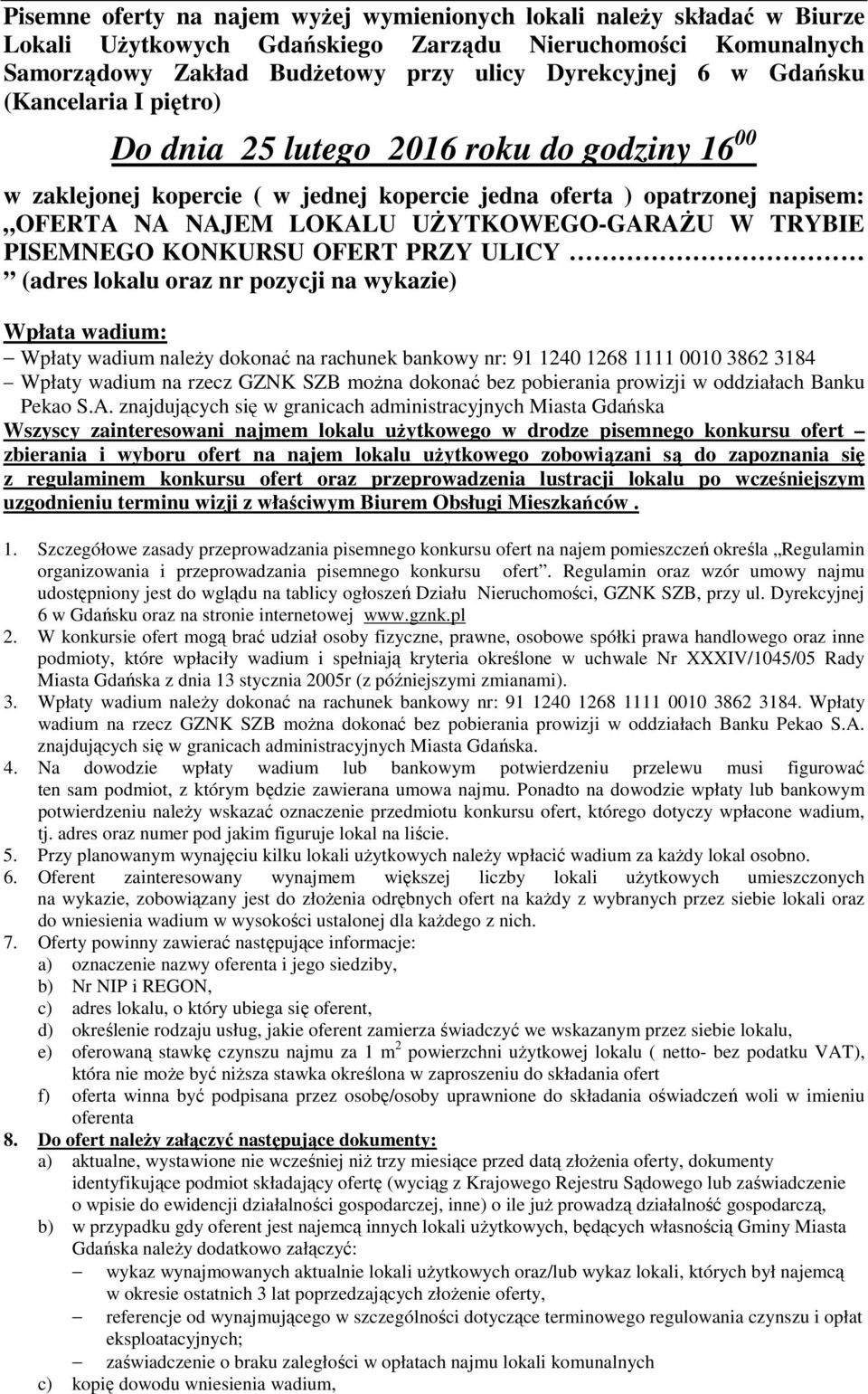 TRYBIE PISEMNEGO KONKURSU OFERT PRZY ULICY (adres lokalu oraz nr pozycji na wykazie) Wpłata wadium: Wpłaty wadium należy dokonać na rachunek bankowy nr: 91 1240 1268 1111 0010 3862 3184 Wpłaty wadium