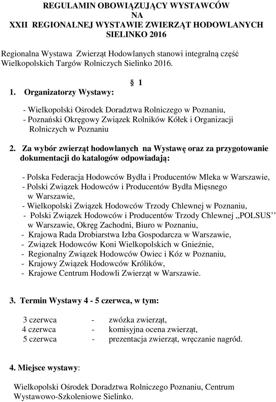 Za wybór zwierząt hodowlanych na Wystawę oraz za przygotowanie dokumentacji do katalogów odpowiadają: - Polska Federacja Hodowców Bydła i Producentów Mleka w Warszawie, - Polski Związek Hodowców i