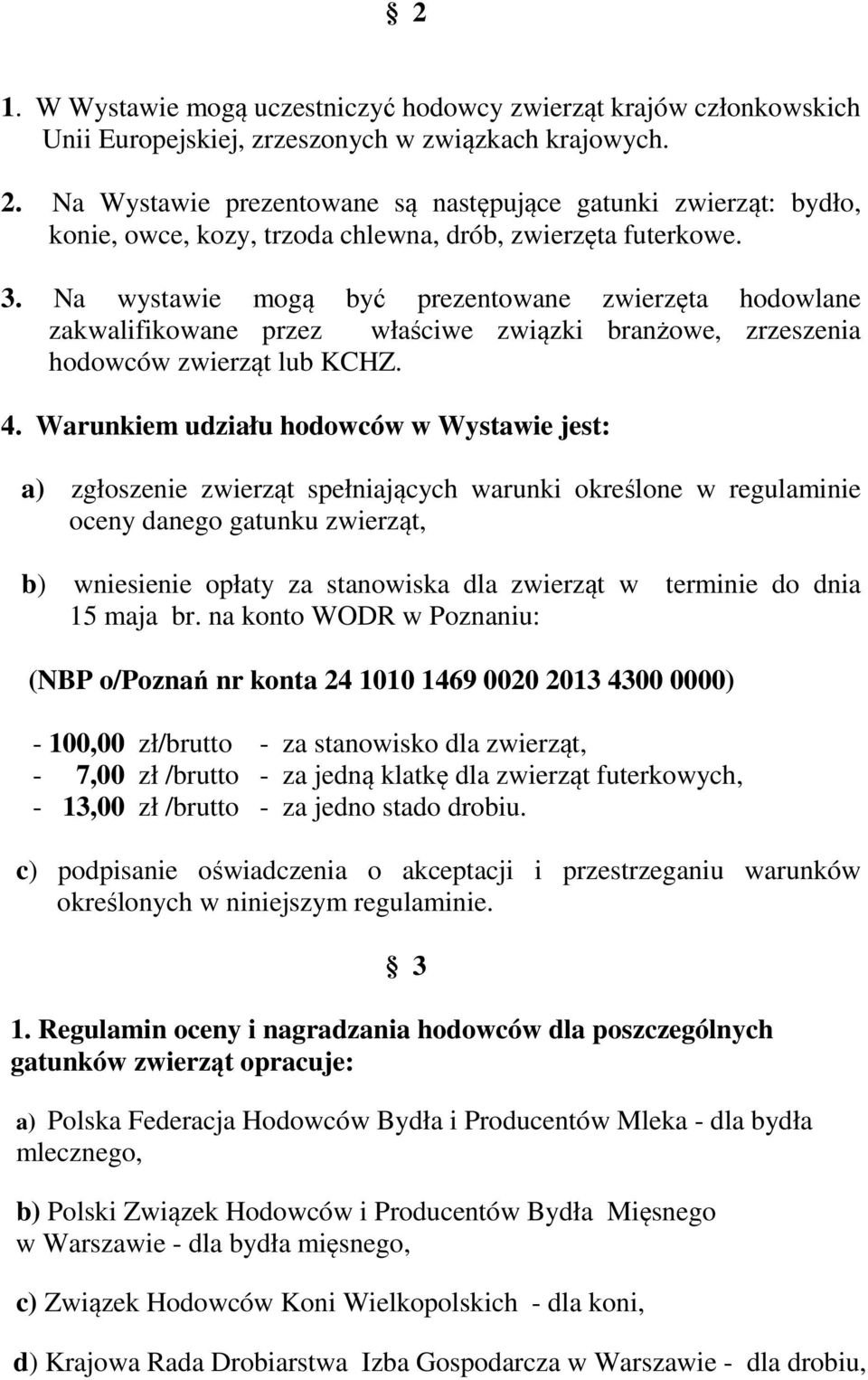 Na wystawie mogą być prezentowane zwierzęta hodowlane zakwalifikowane przez właściwe związki branżowe, zrzeszenia hodowców zwierząt lub KCHZ. 4.