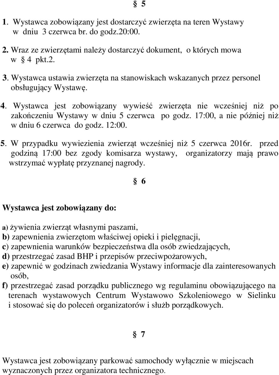 przed godziną 17:00 bez zgody komisarza wystawy, organizatorzy mają prawo wstrzymać wypłatę przyznanej nagrody.