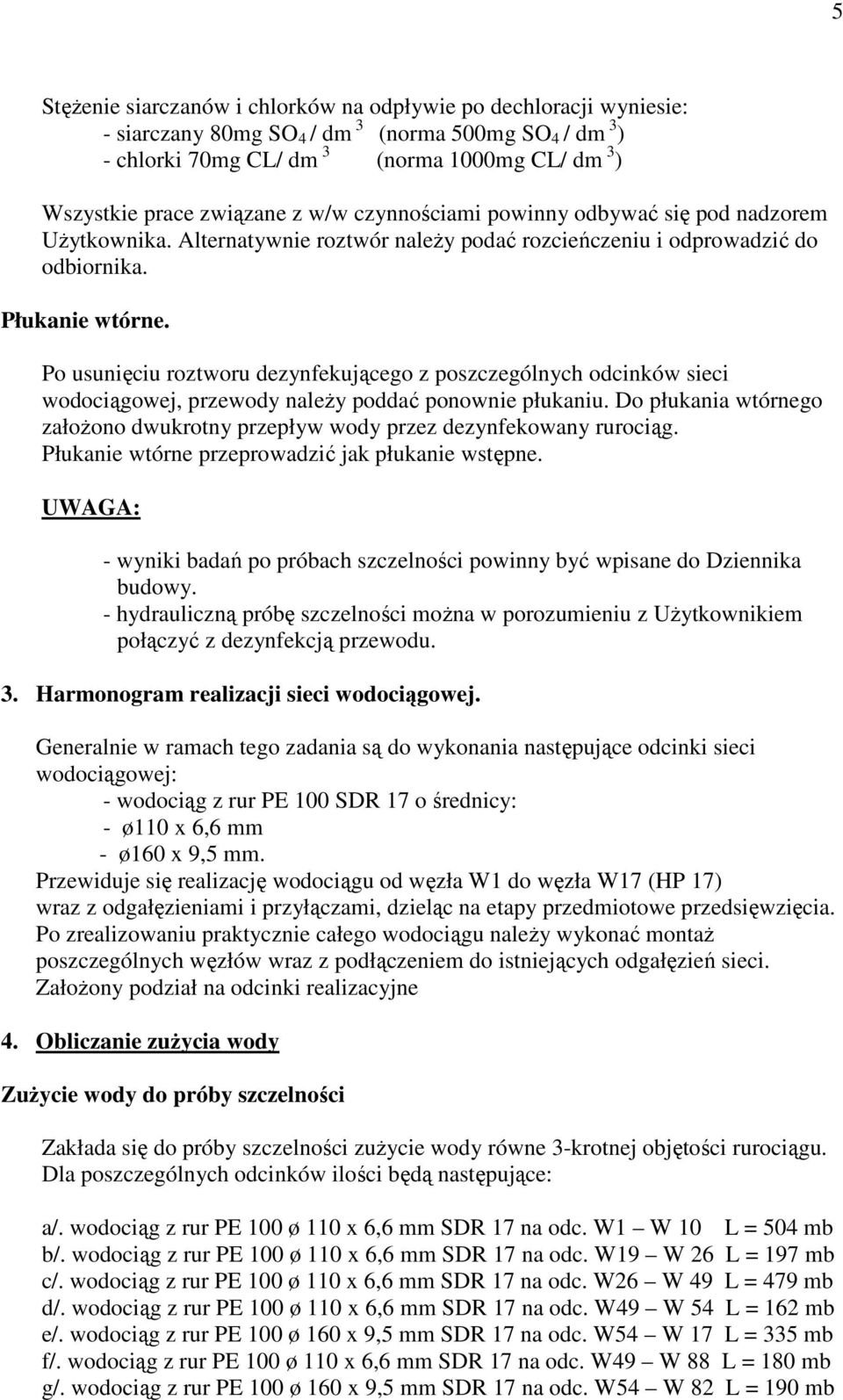 Po usunięciu roztworu dezynfekującego z poszczególnych odcinków sieci wodociągowej, przewody naleŝy poddać ponownie płukaniu.