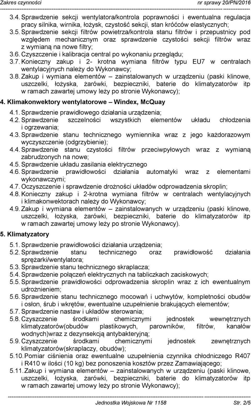 Czyszczenie i kalibracja central po wykonaniu przeglądu; 3.7. Konieczny zakup i 2- krotna wymiana filtrów typu EU7 w centralach wentylacyjnych należy do Wykonawcy; 3.8.