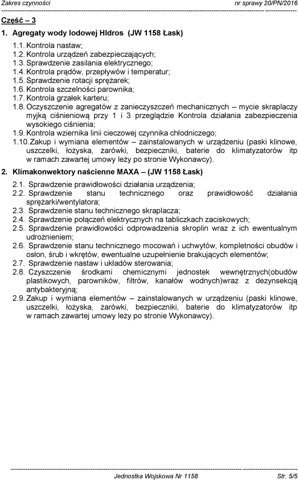 Oczyszczenie agregatów z zanieczyszczeń mechanicznych mycie skraplaczy myjką ciśnieniową przy 1 i 3 przeglądzie Kontrola działania zabezpieczenia wysokiego ciśnienia; 1.9.