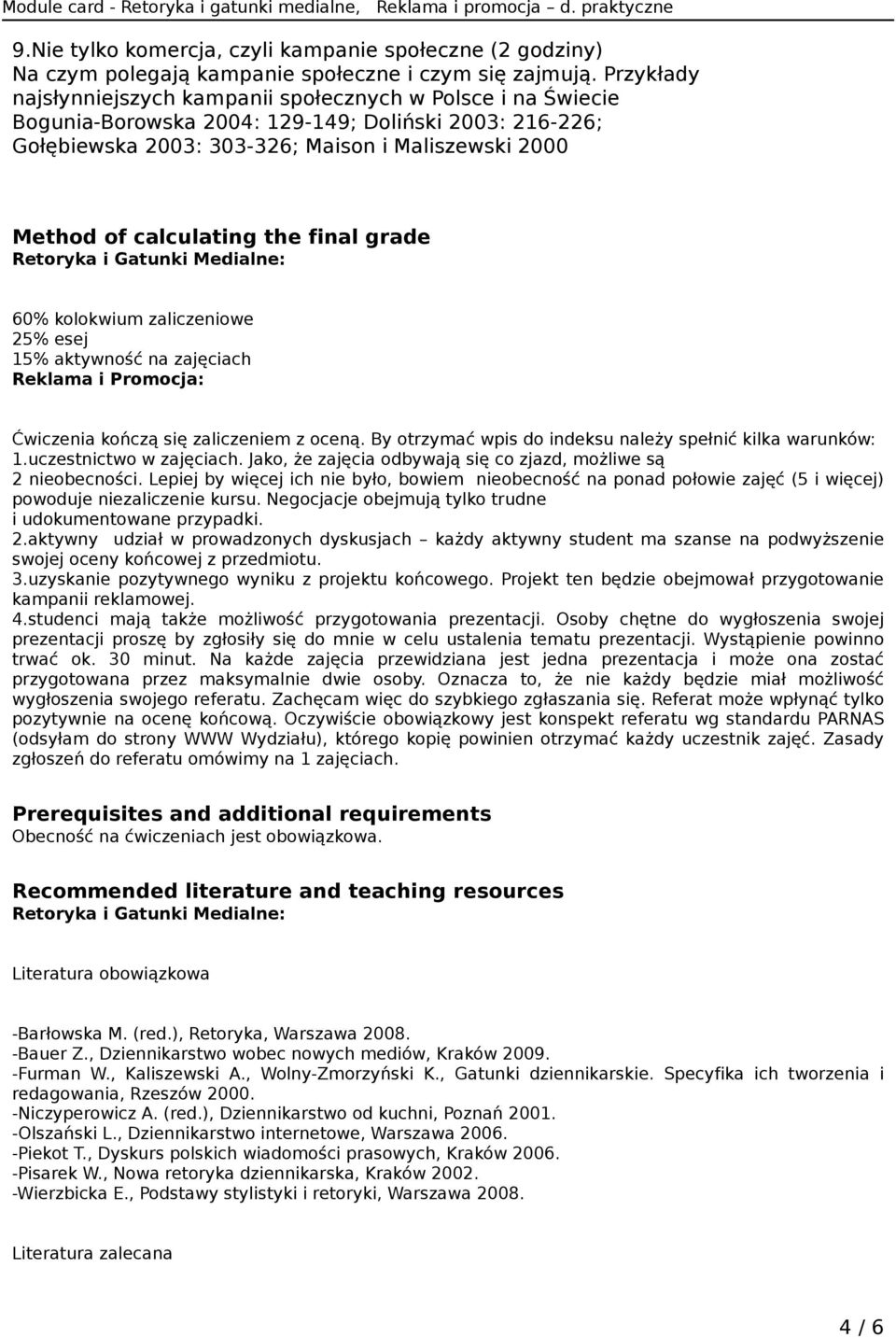 calculating the final grade Retoryka i Gatunki Medialne: 60% kolokwium zaliczeniowe 25% esej 15% aktywność na zajęciach Reklama i Promocja: Ćwiczenia kończą się zaliczeniem z oceną.