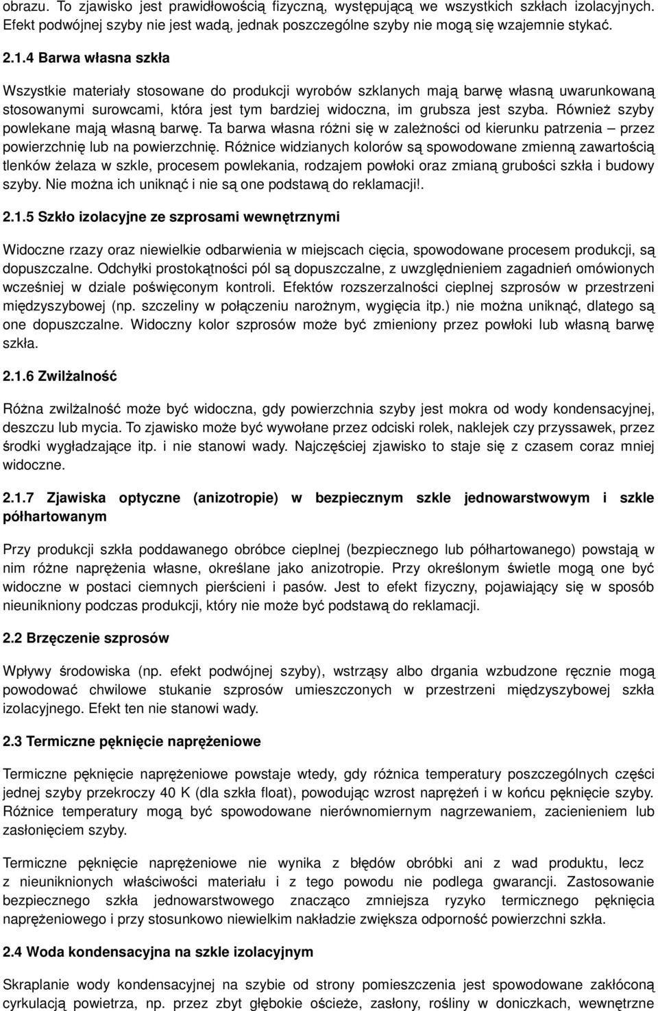 Również szyby powlekane mają własną barwę. Ta barwa własna różni się w zależności od kierunku patrzenia przez powierzchnię lub na powierzchnię.