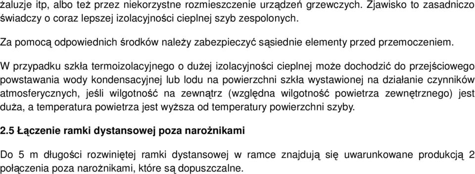 W przypadku szkła termoizolacyjnego o dużej izolacyjności cieplnej może dochodzić do przejściowego powstawania wody kondensacyjnej lub lodu na powierzchni szkła wystawionej na działanie czynników