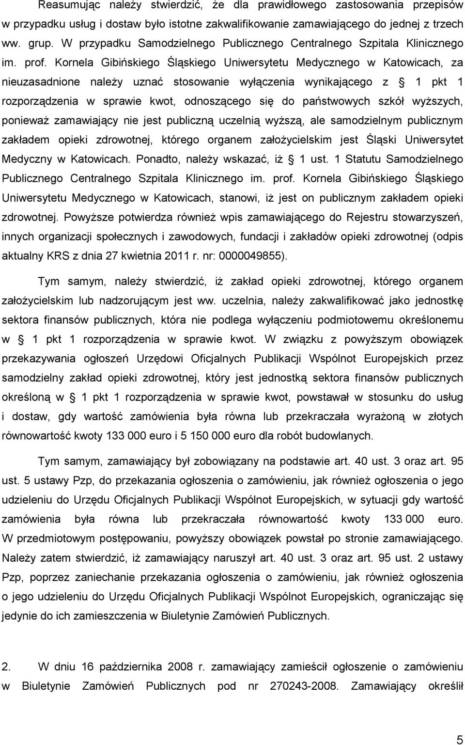 Kornela Gibińskiego Śląskiego Uniwersytetu Medycznego w Katowicach, za nieuzasadnione naleŝy uznać stosowanie wyłączenia wynikającego z 1 pkt 1 rozporządzenia w sprawie kwot, odnoszącego się do