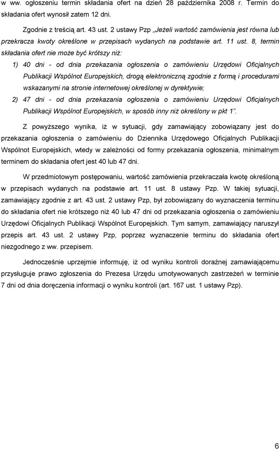 8, termin składania ofert nie moŝe być krótszy niŝ: 1) 40 dni - od dnia przekazania ogłoszenia o zamówieniu Urzędowi Oficjalnych Publikacji Wspólnot Europejskich, drogą elektroniczną zgodnie z formą