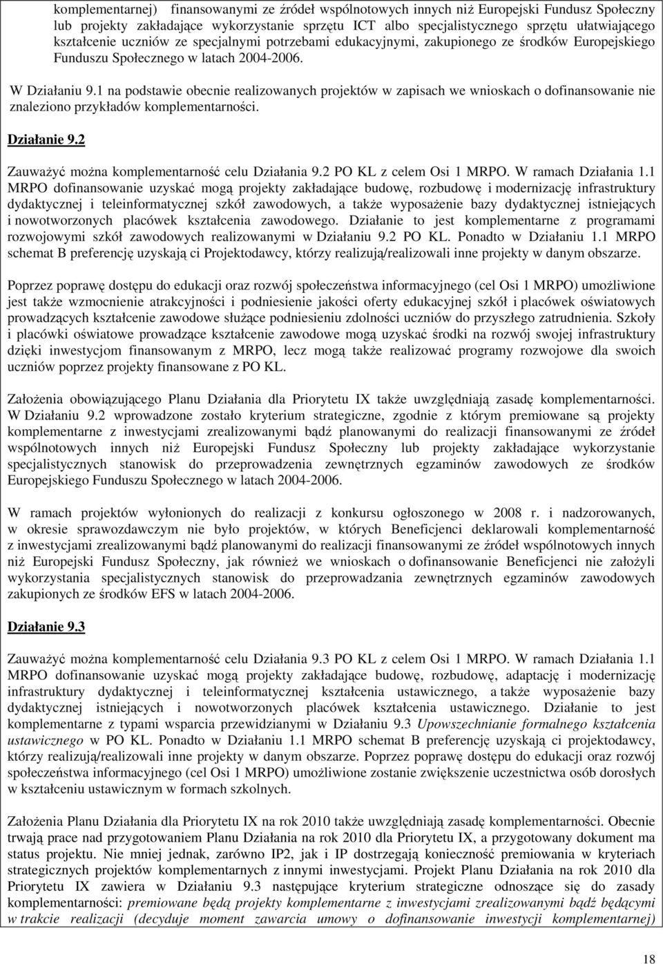 1 na podstawie obecnie realizowanych projektów w zapisach we wnioskach o dofinansowanie nie znaleziono przykładów komplementarności. Działanie 9.2 ZauwaŜyć moŝna komplementarność celu Działania 9.