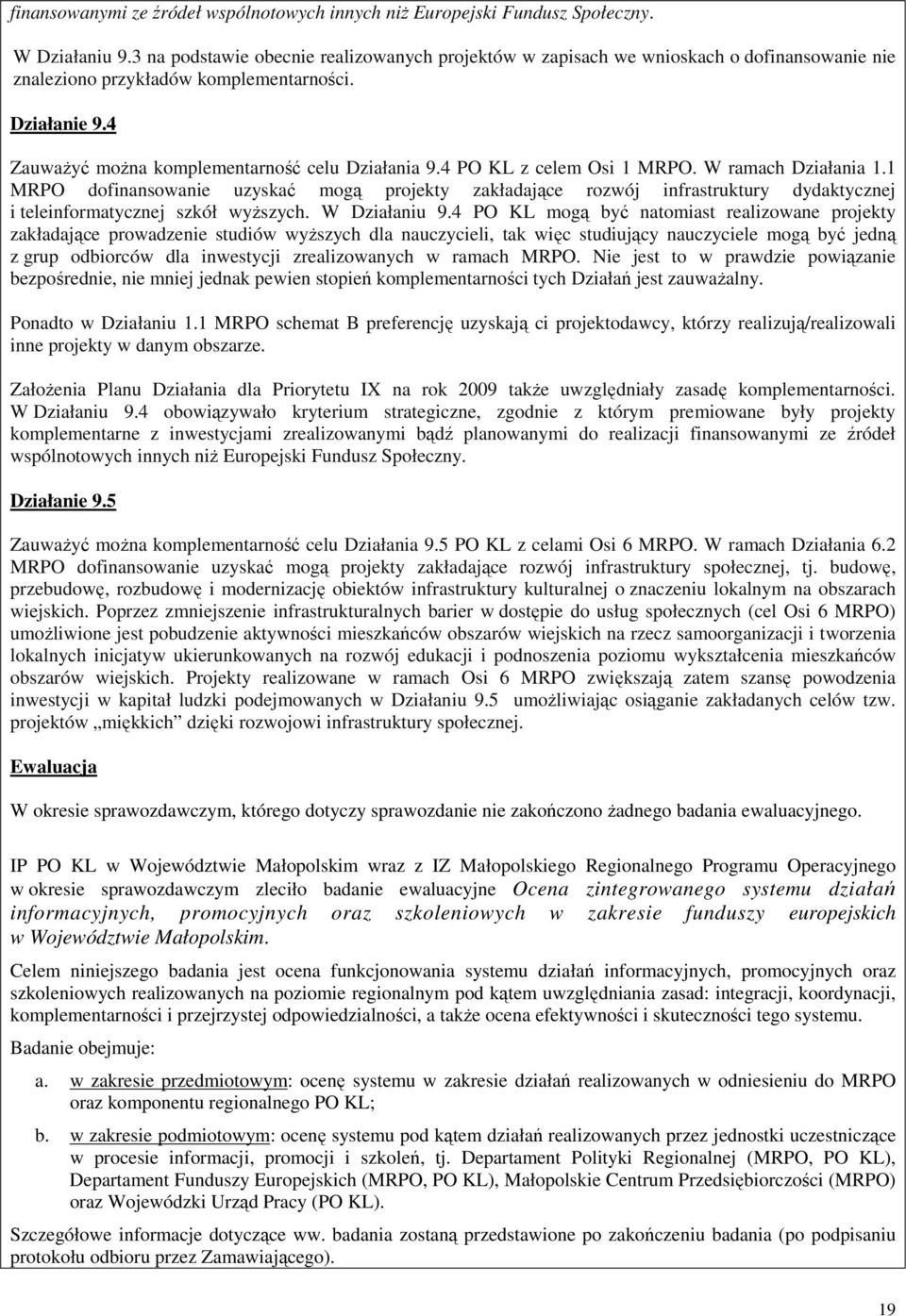 4 PO KL z celem Osi 1 MRPO. W ramach Działania 1.1 MRPO dofinansowanie uzyskać mogą projekty zakładające rozwój infrastruktury dydaktycznej i teleinformatycznej szkół wyŝszych. W Działaniu 9.