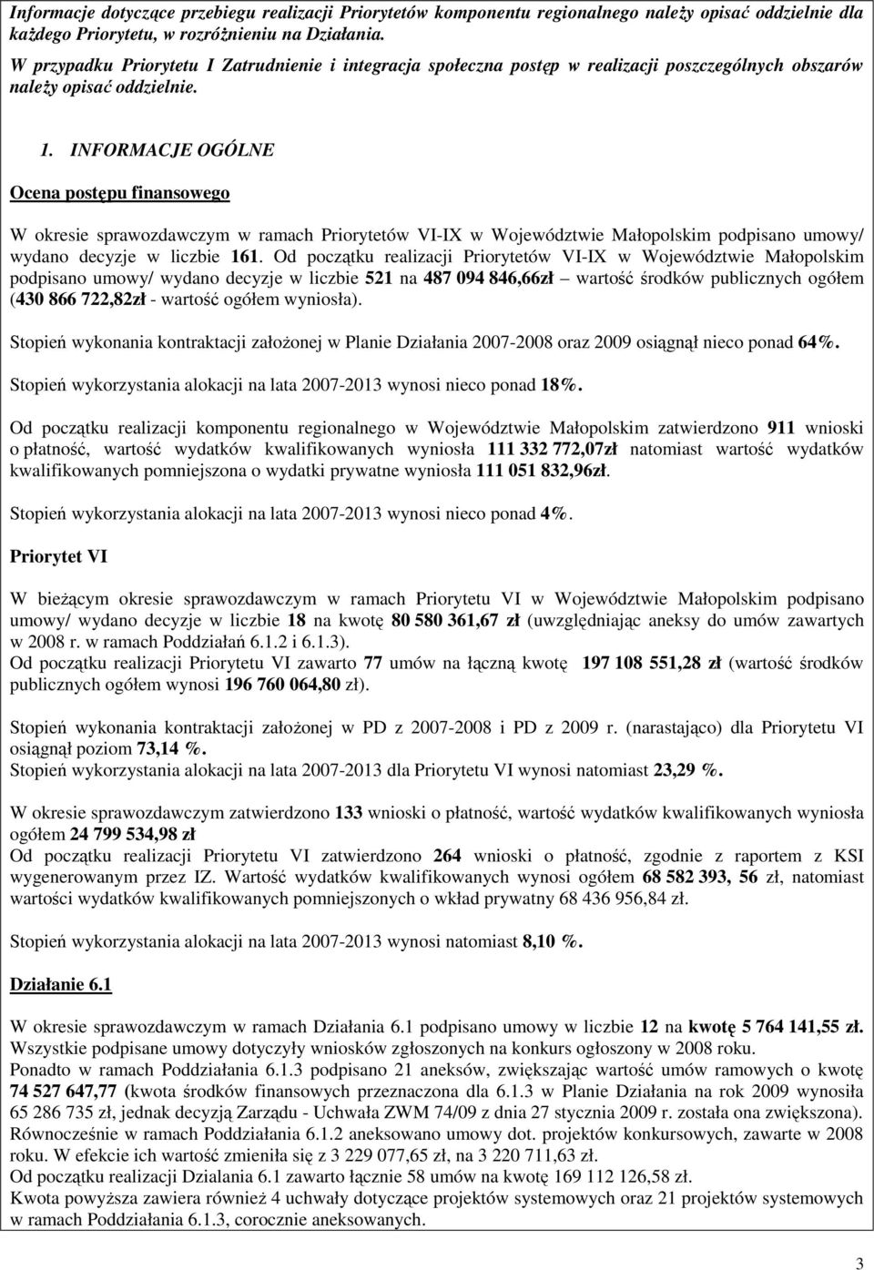 INFORMACJE OGÓLNE Ocena postępu finansowego W okresie sprawozdawczym w ramach Priorytetów VI-IX w Województwie Małopolskim podpisano umowy/ wydano decyzje w liczbie 161.