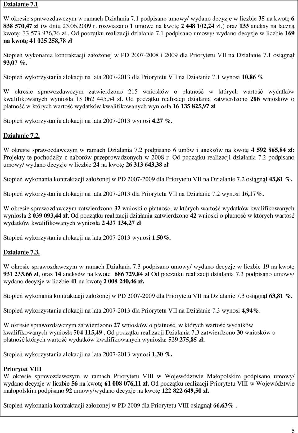 1 podpisano umowy/ wydano decyzje w liczbie 169 na kwotę 41 025 258,78 zł Stopień wykonania kontraktacji załoŝonej w PD 2007-2008 i 2009 dla Priorytetu VII na Działanie 7.1 osiągnął 93,07 %.