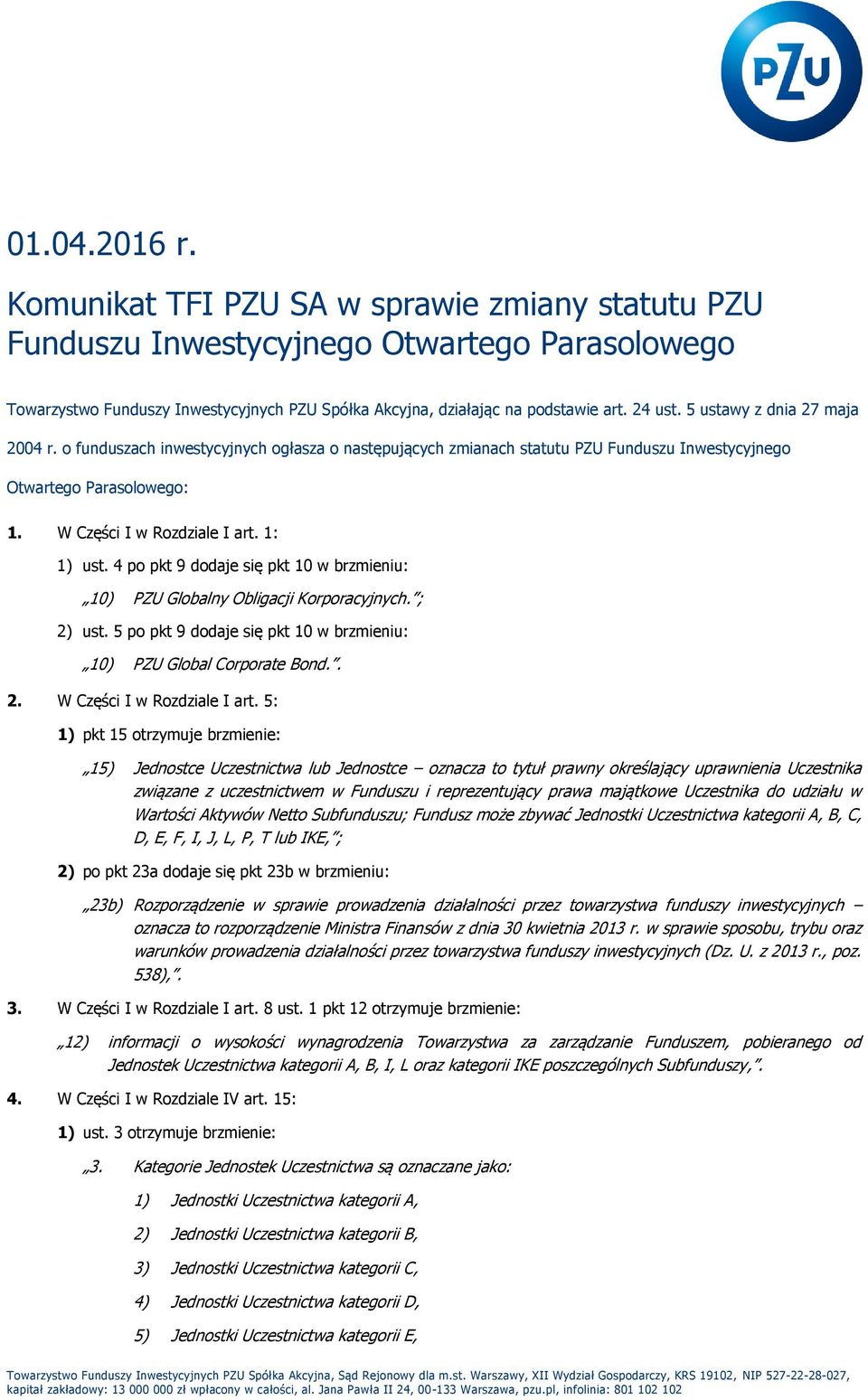 1: 1) ust. 4 po pkt 9 dodaje się pkt 10 w brzmieniu: 10) PZU Globalny Obligacji Korporacyjnych. ; 2) ust. 5 po pkt 9 dodaje się pkt 10 w brzmieniu: 10) PZU Global Corporate Bond.. 2. W Części I w Rozdziale I art.