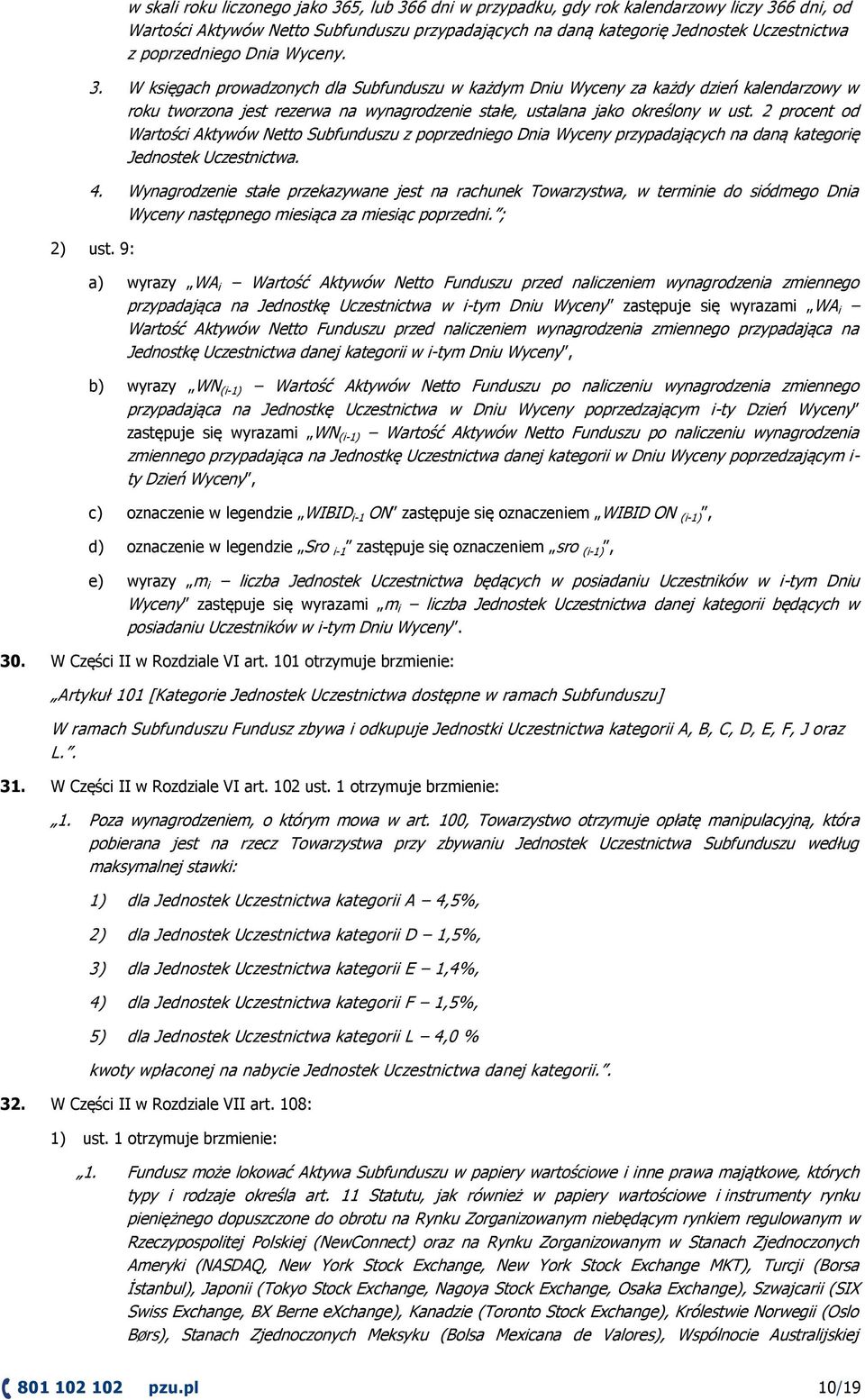 W księgach prowadzonych dla Subfunduszu w każdym Dniu Wyceny za każdy dzień kalendarzowy w roku tworzona jest rezerwa na wynagrodzenie stałe, ustalana jako określony w ust.