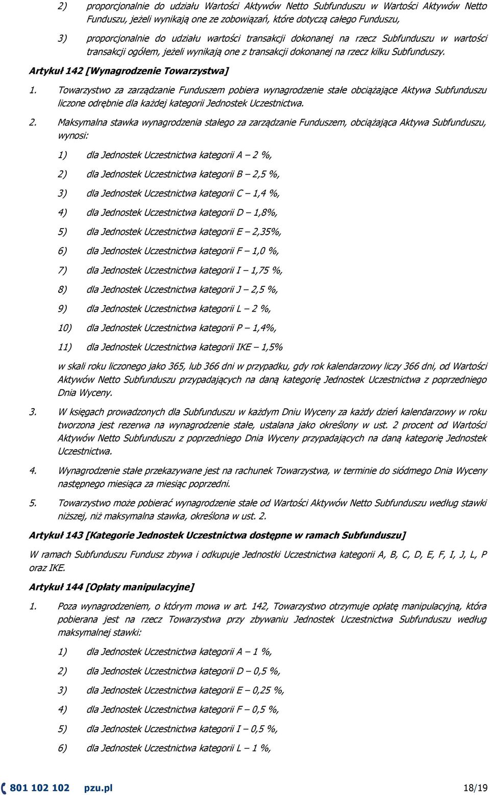 Towarzystwo za zarządzanie Funduszem pobiera wynagrodzenie stałe obciążające Aktywa Subfunduszu liczone odrębnie dla każdej kategorii Jednostek Uczestnictwa. 2.