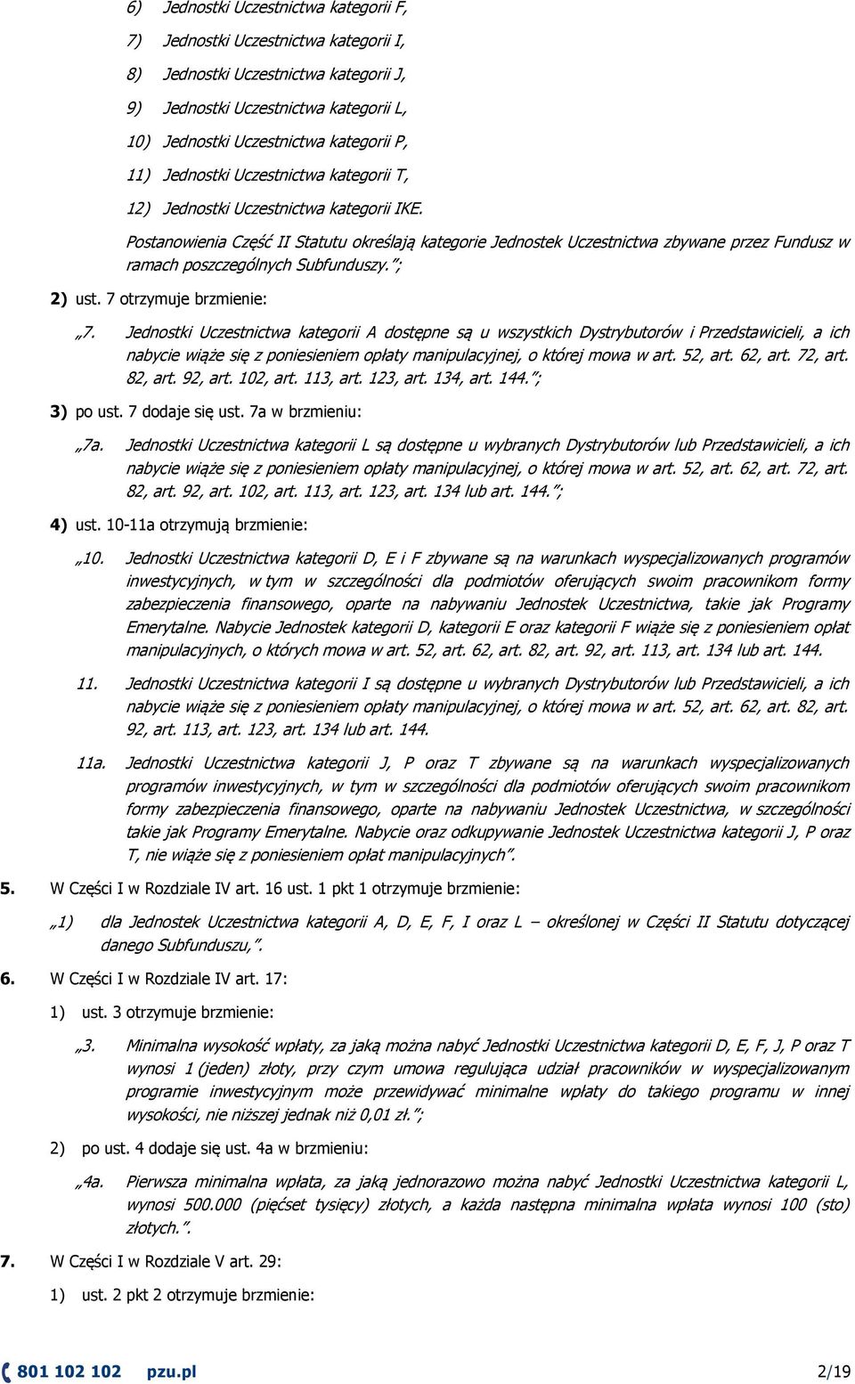 Postanowienia Część II Statutu określają kategorie Jednostek Uczestnictwa zbywane przez Fundusz w ramach poszczególnych Subfunduszy. ; 2) ust. 7 otrzymuje brzmienie: 7.