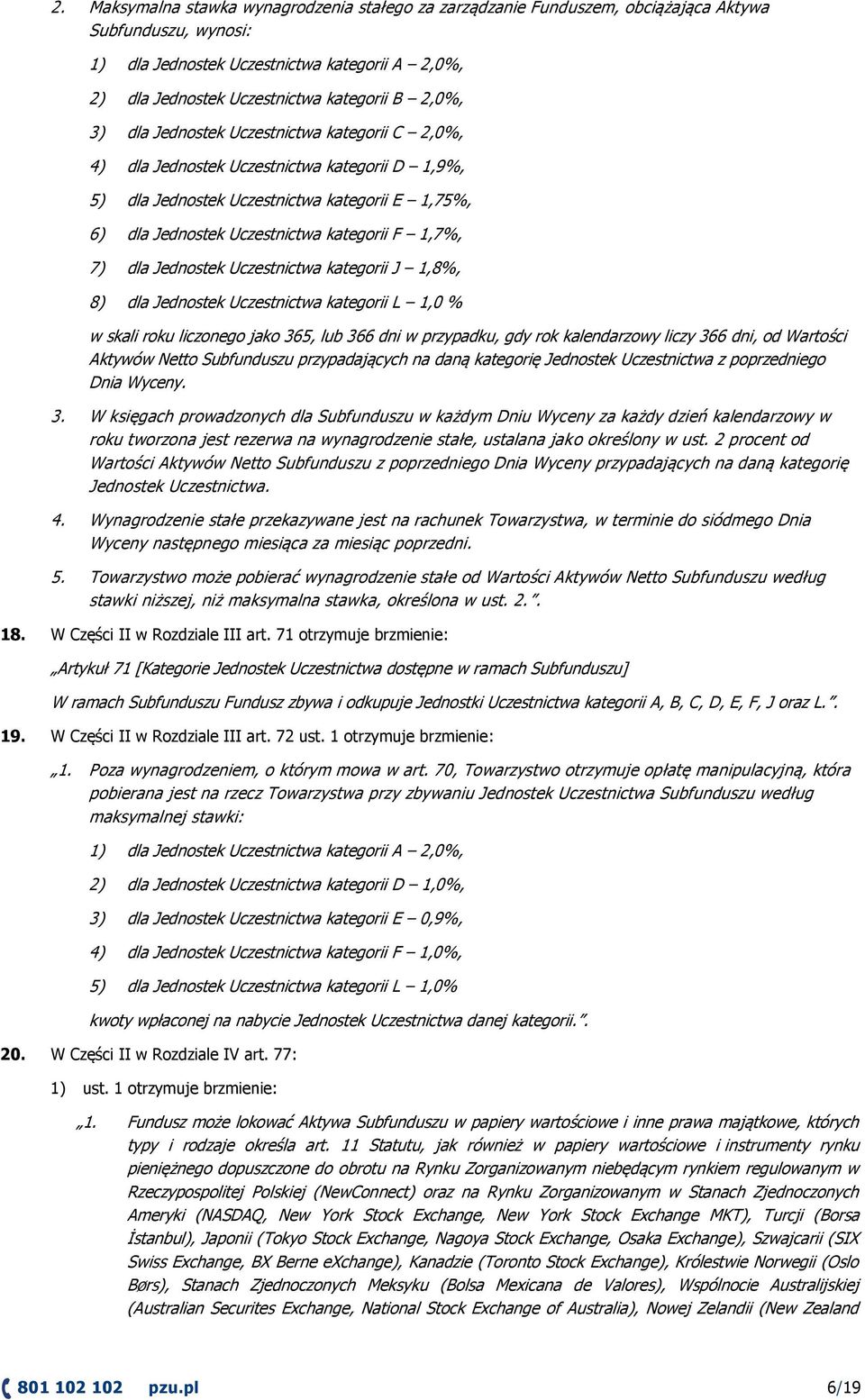 7) dla Jednostek Uczestnictwa kategorii J 1,8%, 8) dla Jednostek Uczestnictwa kategorii L 1,0 % w skali roku liczonego jako 365, lub 366 dni w przypadku, gdy rok kalendarzowy liczy 366 dni, od