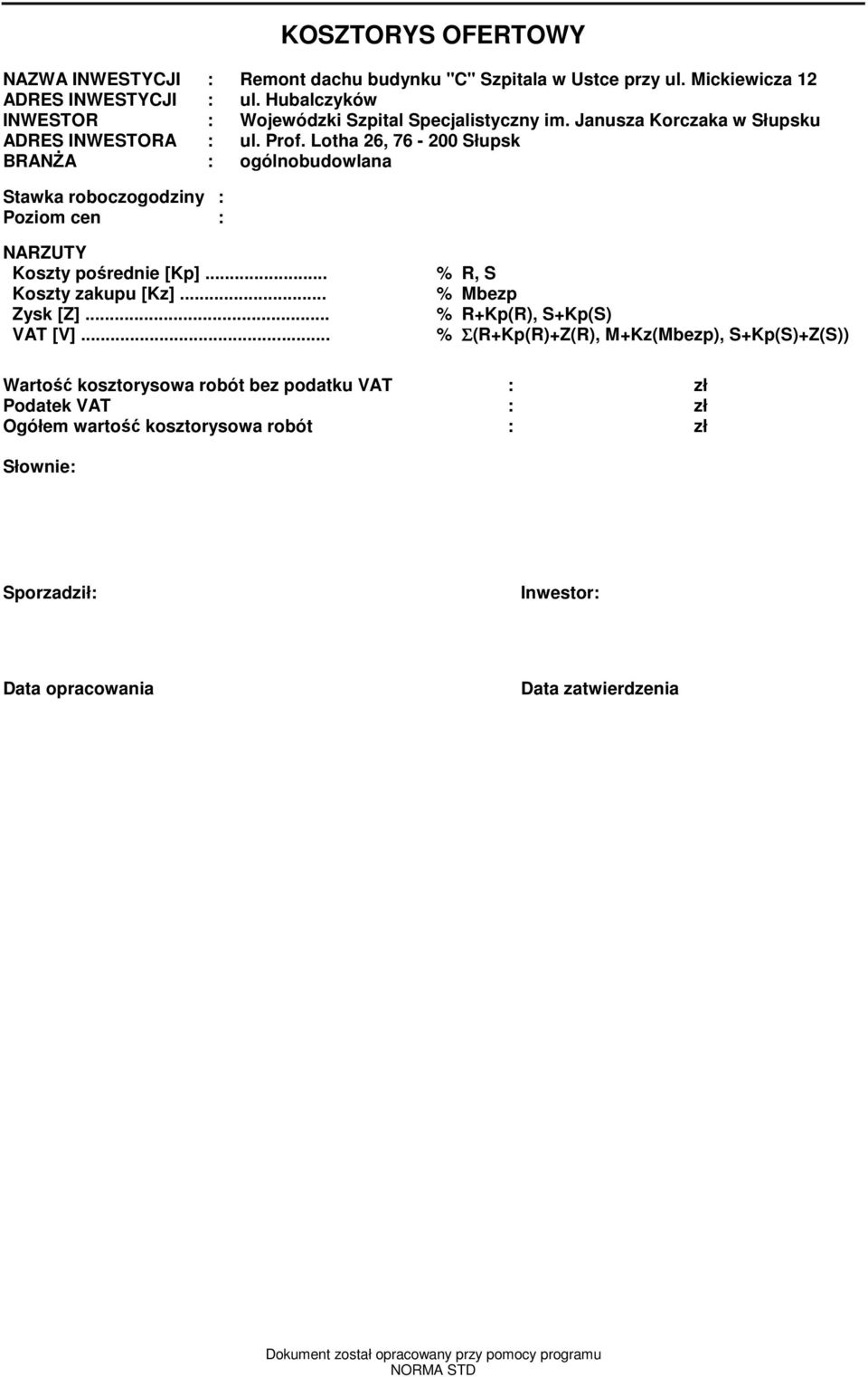 Lotha 26, 76-200 Słupsk BRANśA : ogólnobudowlana Stawka roboczogodziny : Poziom cen : NARZUTY Koszty pośrednie [Kp]... % R, S Koszty zakupu [Kz]... % Mbezp Zysk [Z].