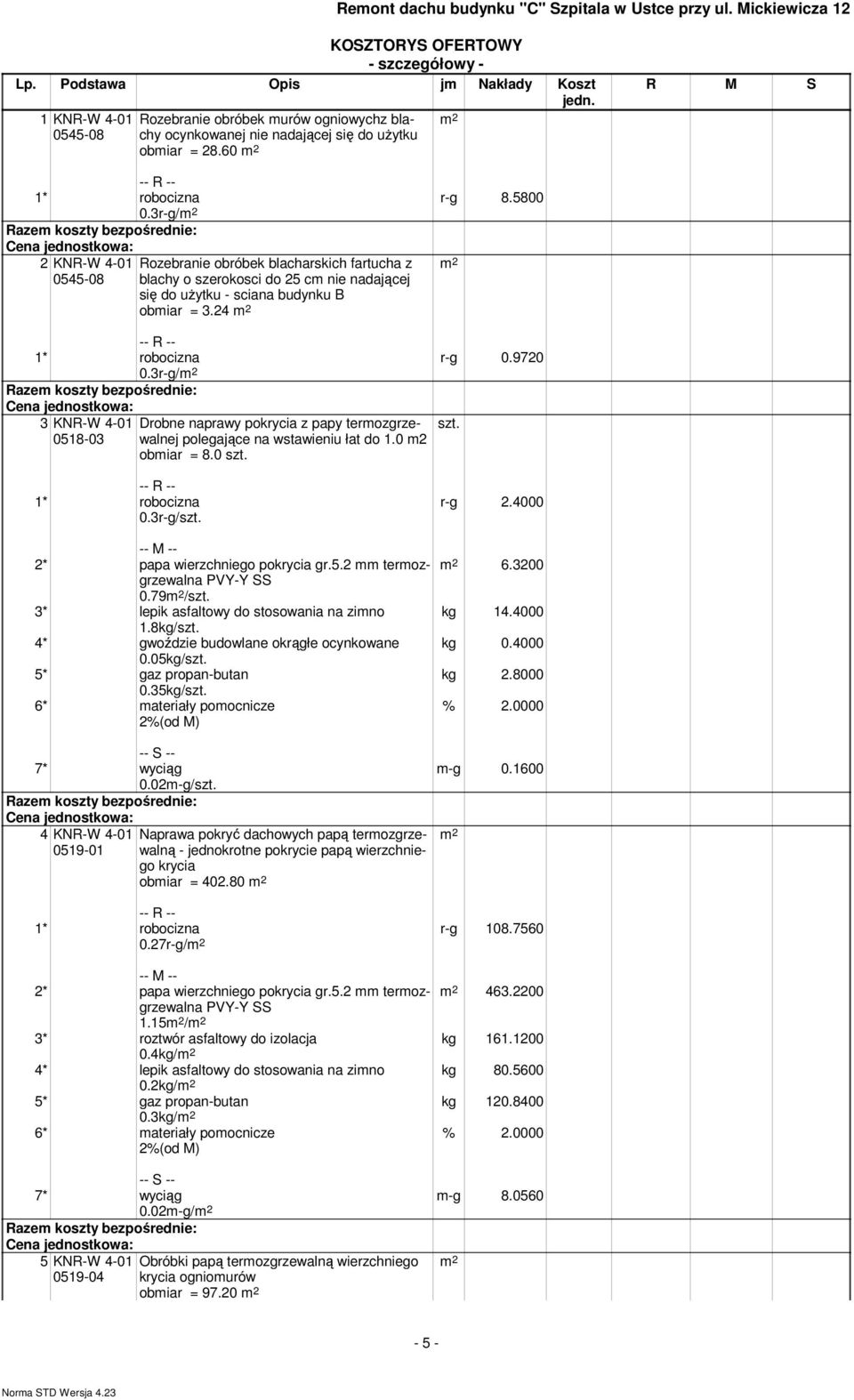 24 m 2 r-g 0.9720 0.3r-g/m 2 3 KNR-W 4-01 Drobne naprawy pokrycia z papy termozgrzewalnej szt. 0518-03 polegające na wstawieniu łat do 1.0 m2 obmiar = 8.0 szt. 0.3r-g/szt. r-g 2.