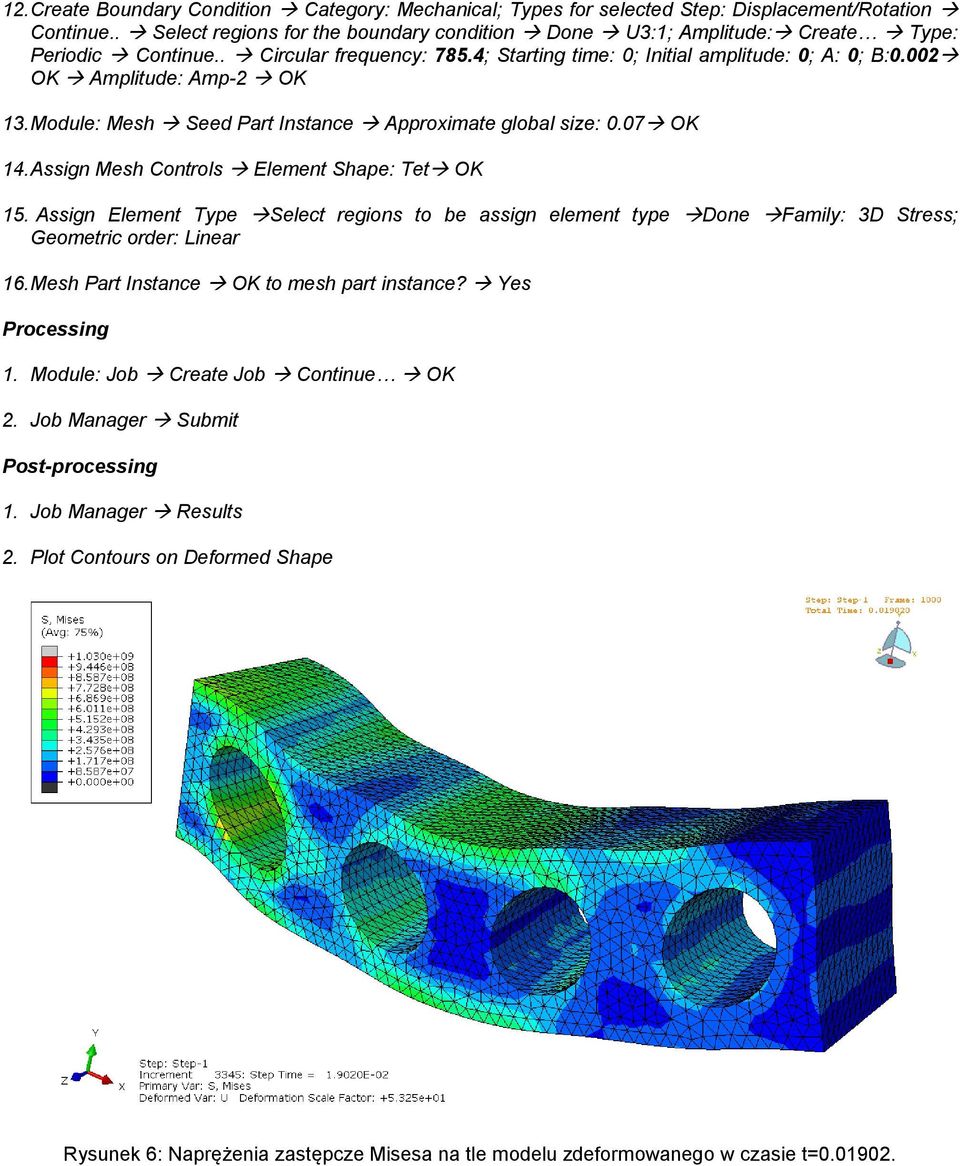 4; Starting time: 0; Initial amplitude: 0; A: 0; B: OK Amplitude: Amp-2 OK 13. Module: Mesh Seed Part Instance Approximate global size: 0.07 OK 14. Assign Mesh Controls Element Shape: Tet OK 15.