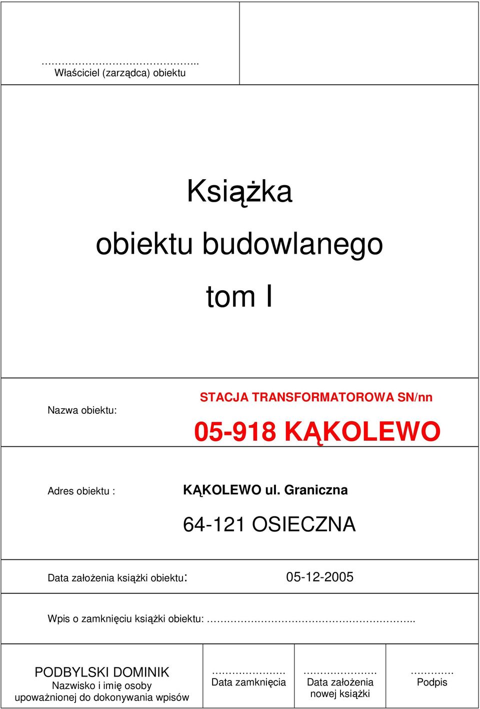 Graniczna 64-121 OSIECZNA Data założenia książki obiektu: 05-12-2005 Wpis o zamknięciu książki