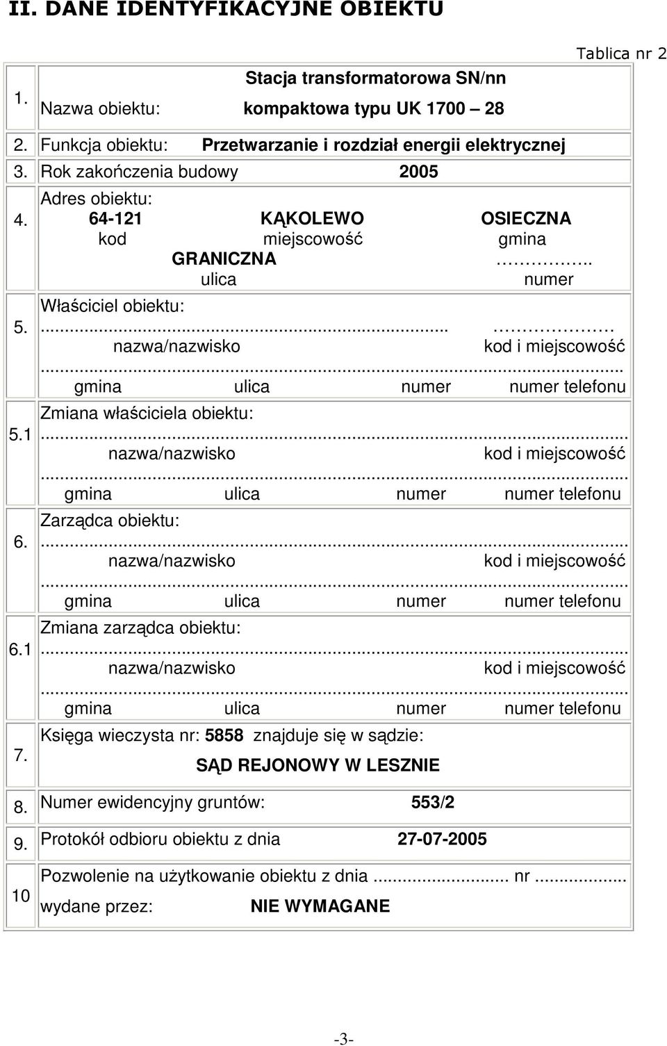 .. gmina ulica numer numer telefonu Zmiana właściciela obiektu:... nazwa/nazwisko kod i miejscowość... gmina ulica numer numer telefonu Zarządca obiektu:... nazwa/nazwisko kod i miejscowość... gmina ulica numer numer telefonu Zmiana zarządca obiektu:.