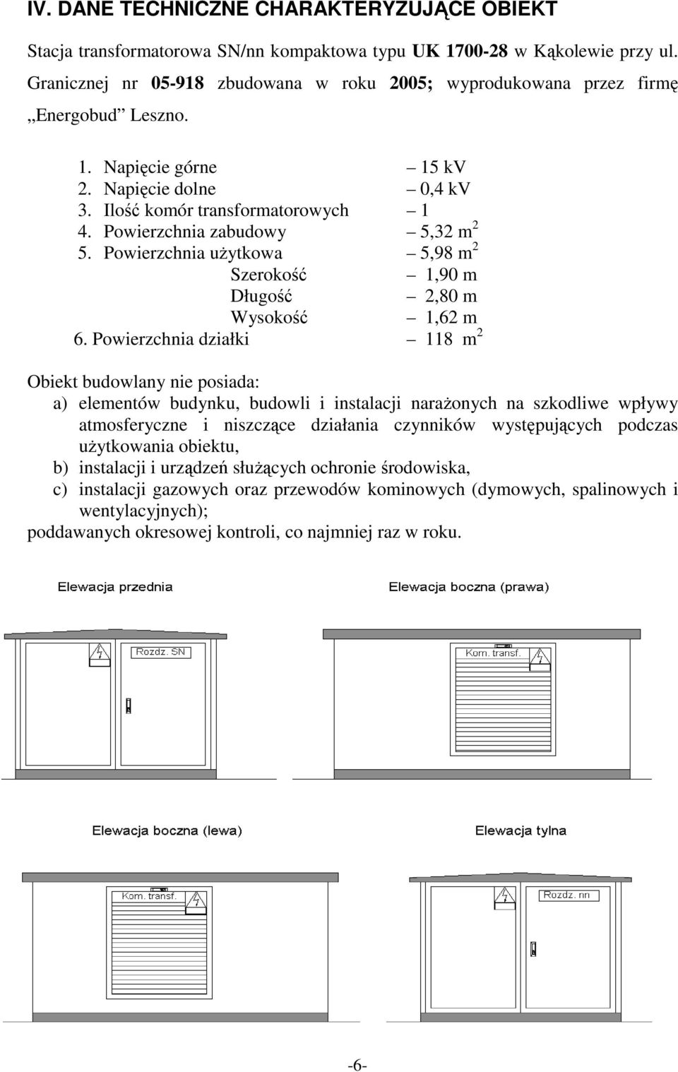 Powierzchnia zabudowy 5,32 m 2 5. Powierzchnia użytkowa 5,98 m 2 Szerokość 1,90 m Długość 2,80 m Wysokość 1,62 m 6.