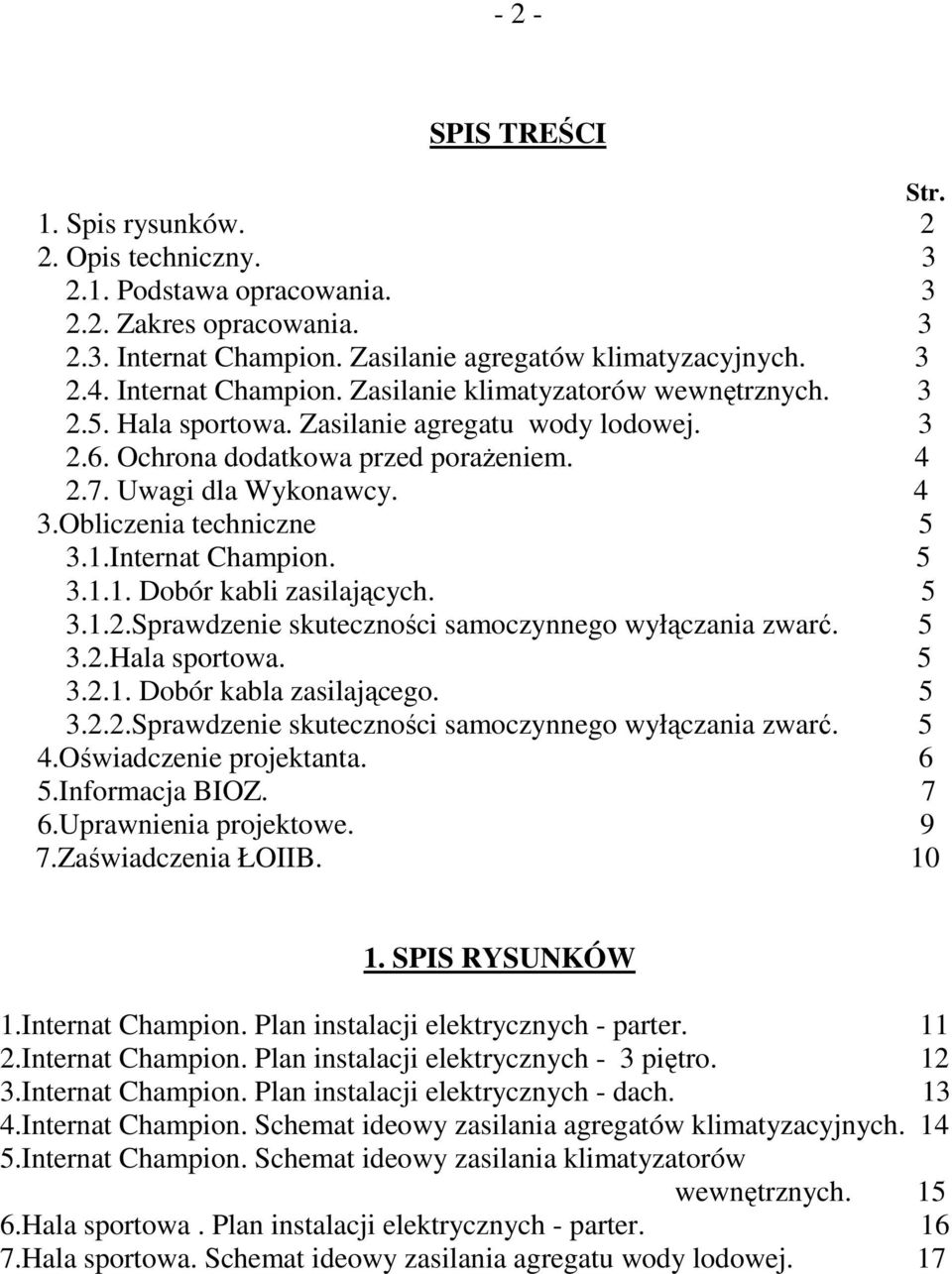 Obliczenia techniczne 5 3.1.Internat Champion. 5 3.1.1. Dobór kabli zasilających. 5 3.1.2.Sprawdzenie skuteczności samoczynnego wyłączania zwarć. 5 3.2.Hala sportowa. 5 3.2.1. Dobór kabla zasilającego.