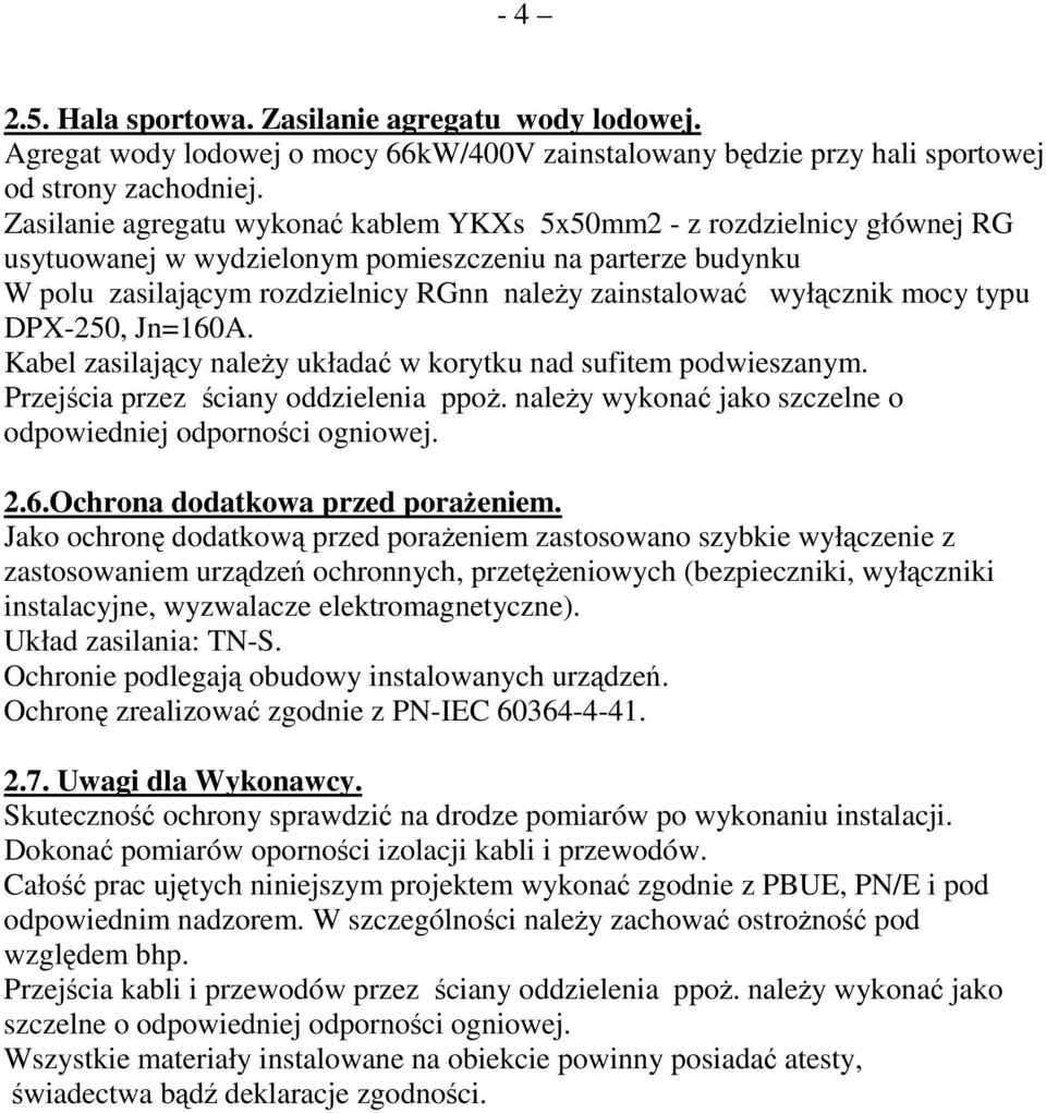 wyłącznik mocy typu DPX-250, Jn=160A. Kabel zasilający naleŝy układać w korytku nad sufitem podwieszanym. Przejścia przez ściany oddzielenia ppoŝ.