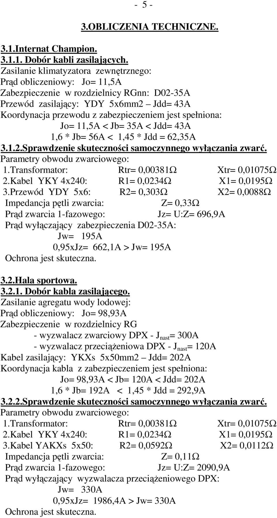 spełniona: Jo= 11,5A < Jb= 35A < Jdd= 43A 1,6 * Jb= 56A < 1,45 * Jdd = 62,35A 3.1.2.Sprawdzenie skuteczności samoczynnego wyłączania zwarć. Parametry obwodu zwarciowego: 1.