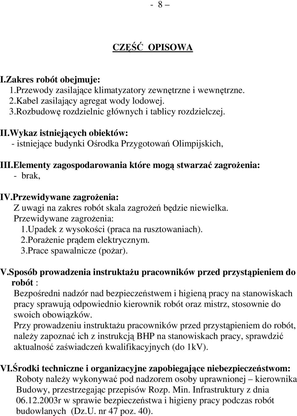 Elementy zagospodarowania które mogą stwarzać zagroŝenia: - brak, IV.Przewidywane zagroŝenia: Z uwagi na zakres robót skala zagroŝeń będzie niewielka. Przewidywane zagroŝenia: 1.