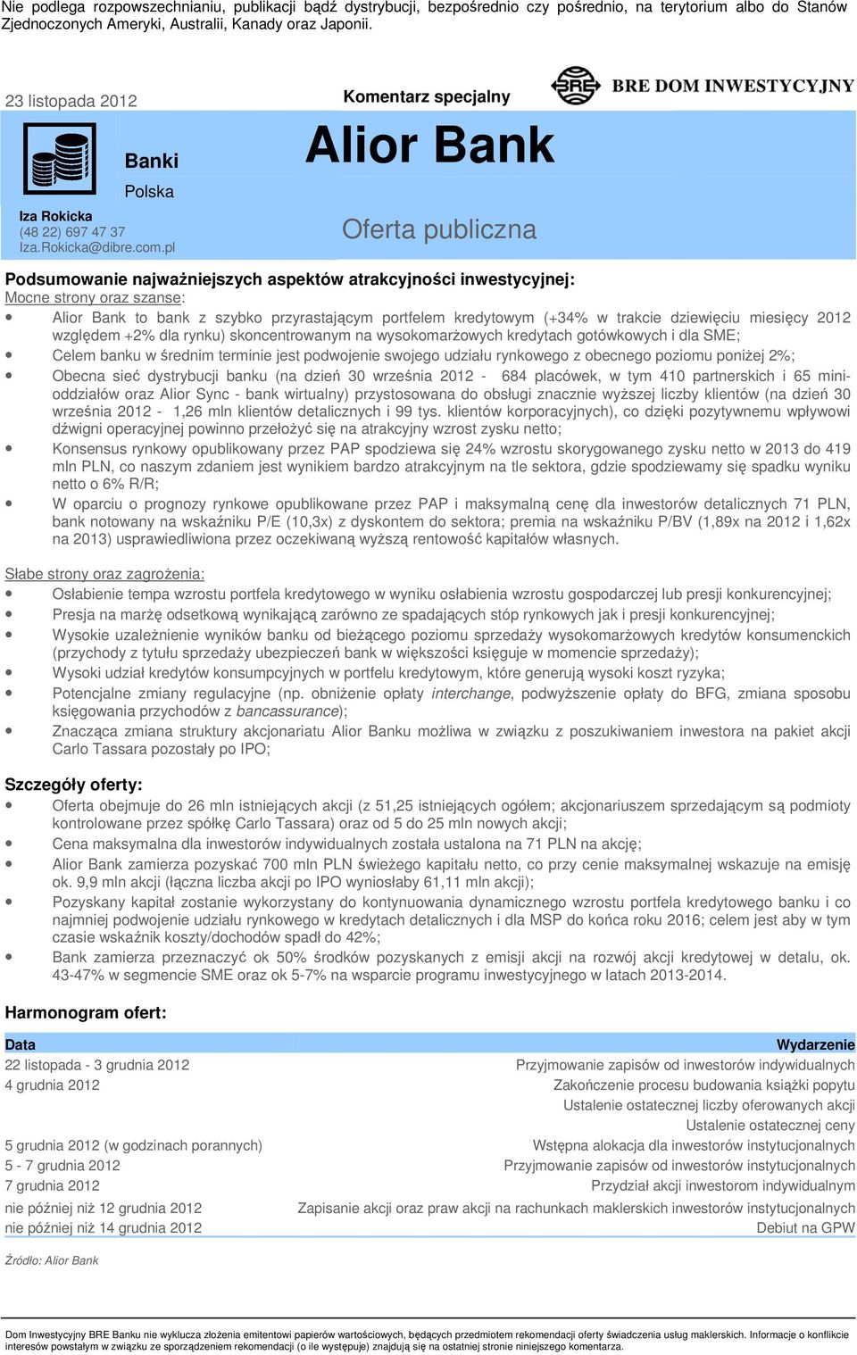 pl Alior Bank Oferta publiczna BRE Bank Securities Podsumowanie najważniejszych aspektów atrakcyjności inwestycyjnej: Mocne strony oraz szanse: Alior Bank to bank z szybko przyrastającym portfelem