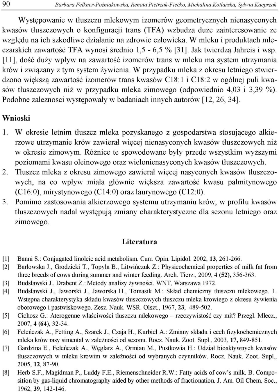 Jak twierdzą Jahreis i wsp. [11], dość duży wpływ na zawartość izomerów trans w mleku ma system utrzymania krów i związany z tym system żywienia.