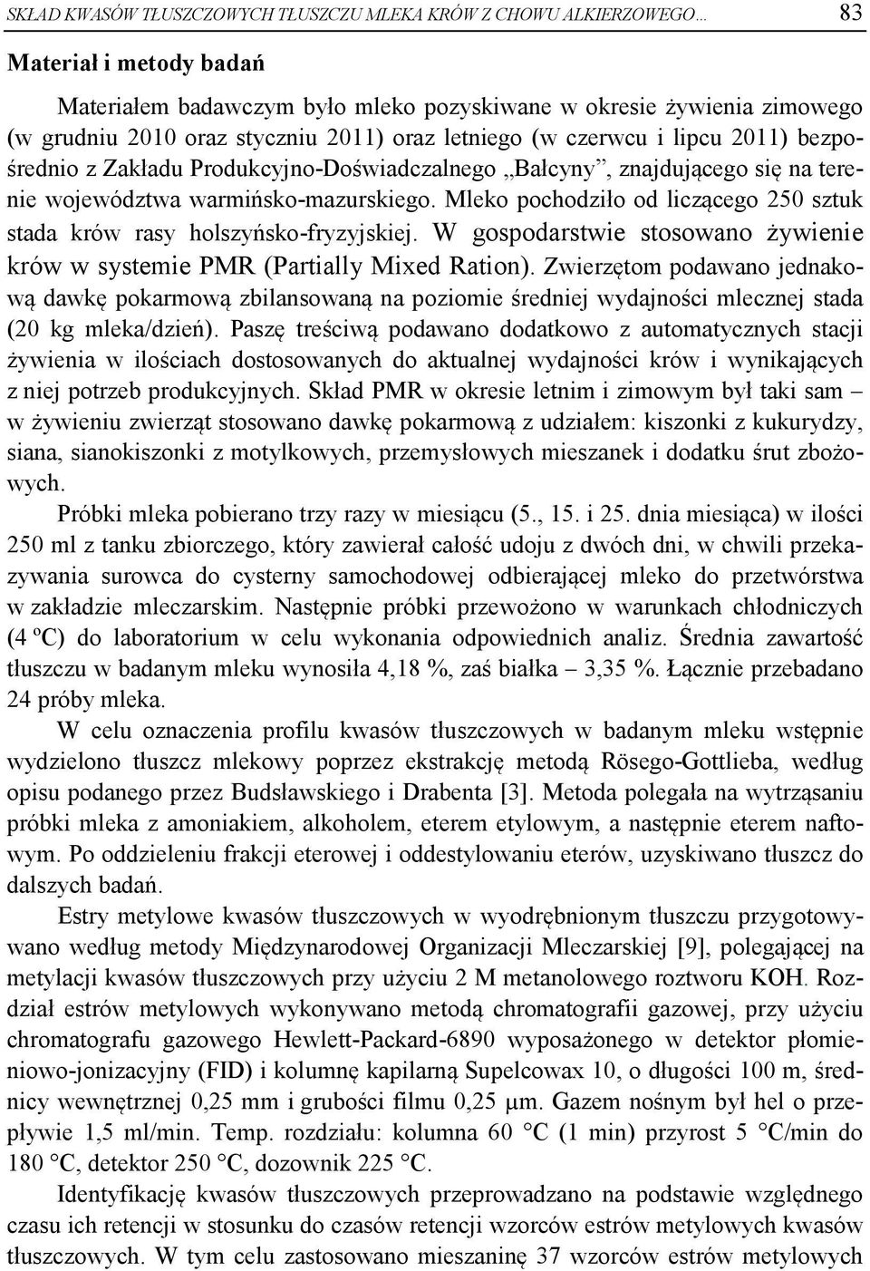 Mleko pochodziło od liczącego 250 sztuk stada krów rasy holszyńsko-fryzyjskiej. W gospodarstwie stosowano żywienie krów w systemie PMR (Partially Mixed Ration).