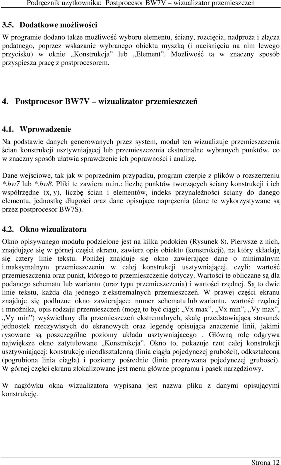 przycisku) w oknie Konstrukcja lub Element. MoŜliwość ta w znaczny sposób przyspiesza pracę z postprocesorem. 4. Postprocesor BW7V wizualizator przemieszczeń 4.1.