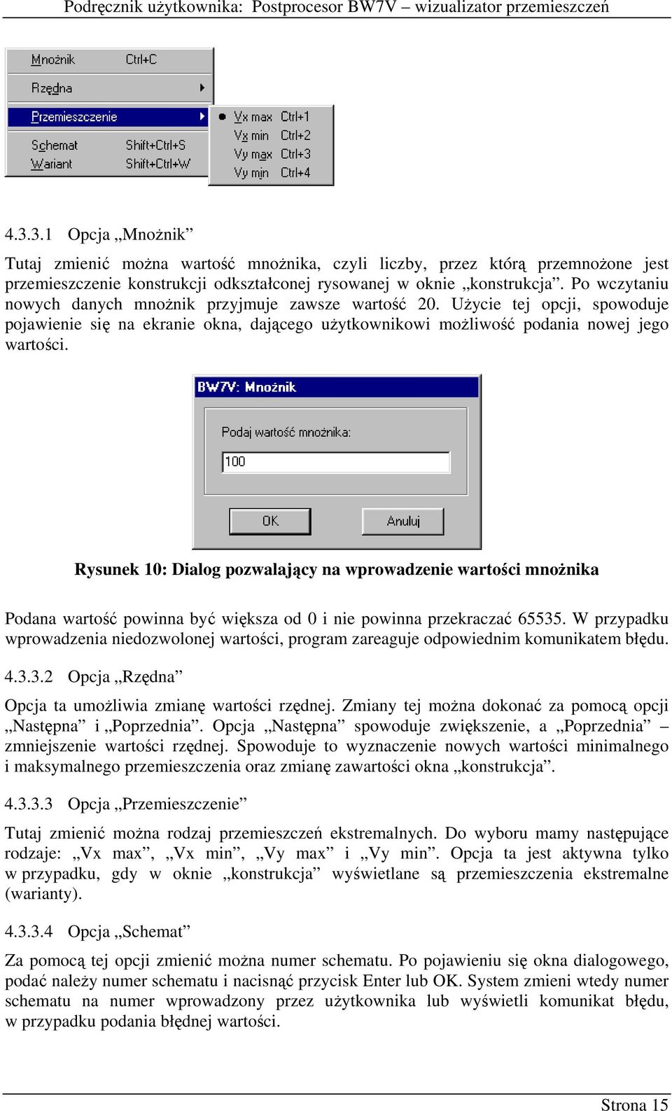 Po wczytaniu nowych danych mnoŝnik przyjmuje zawsze wartość 20. UŜycie tej opcji, spowoduje pojawienie się na ekranie okna, dającego uŝytkownikowi moŝliwość podania nowej jego wartości.